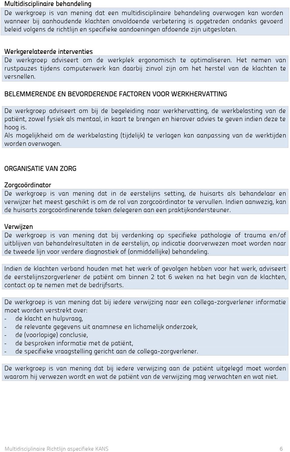 Het nemen van rustpauzes tijdens computerwerk kan daarbij zinvol zijn om het herstel van de klachten te versnellen.