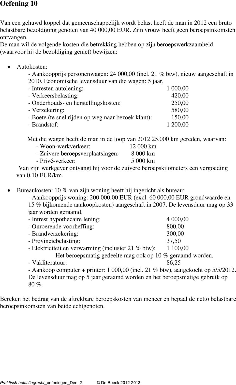 21 % btw), nieuw aangeschaft in 2010. Economische levensduur van die wagen: 5 jaar.