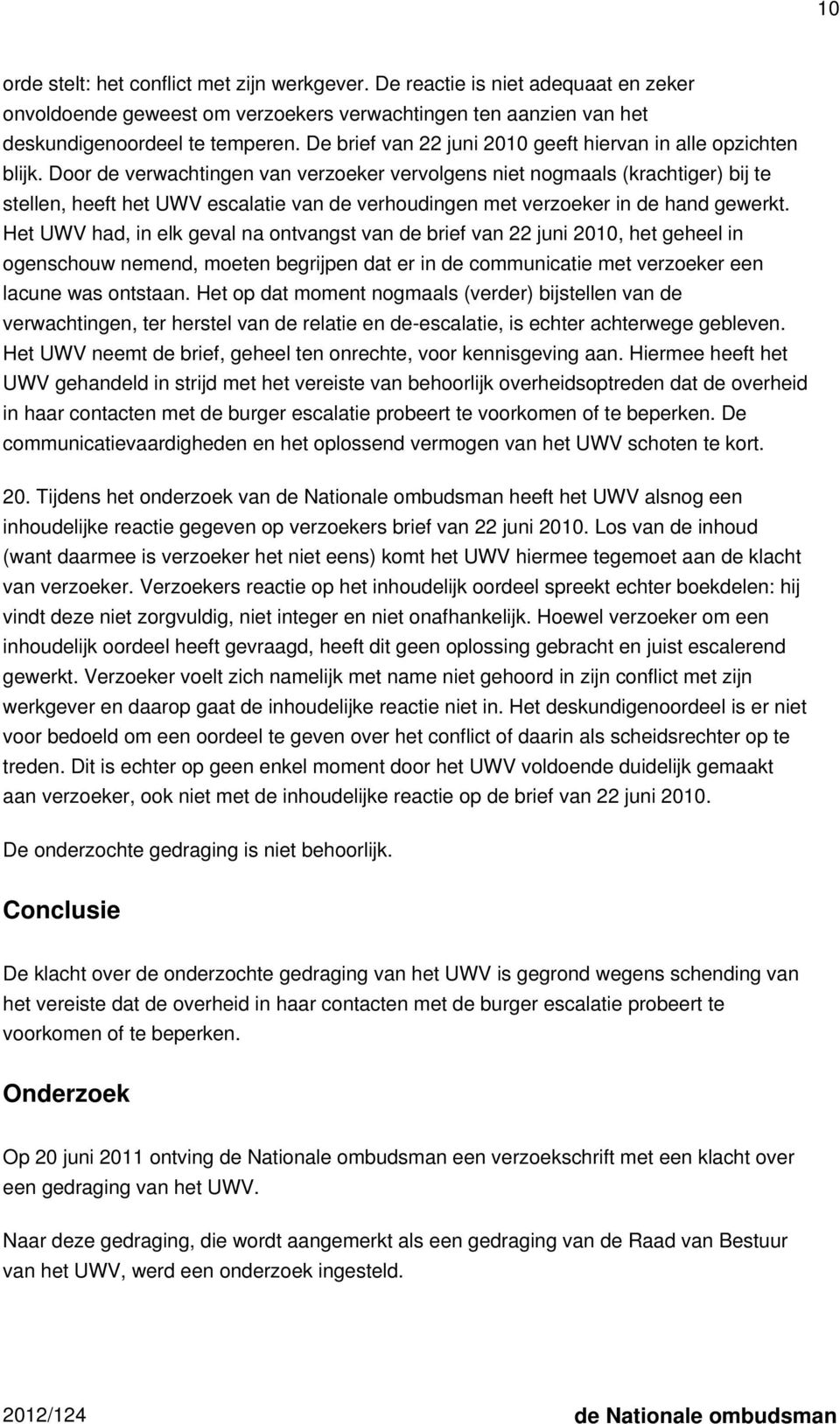 Door de verwachtingen van verzoeker vervolgens niet nogmaals (krachtiger) bij te stellen, heeft het UWV escalatie van de verhoudingen met verzoeker in de hand gewerkt.