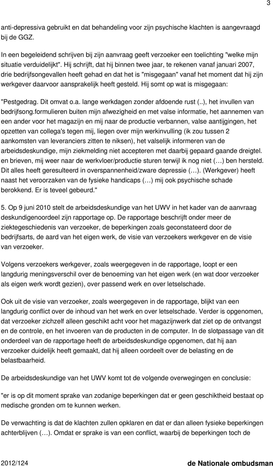 Hij schrijft, dat hij binnen twee jaar, te rekenen vanaf januari 2007, drie bedrijfsongevallen heeft gehad en dat het is "misgegaan" vanaf het moment dat hij zijn werkgever daarvoor aansprakelijk