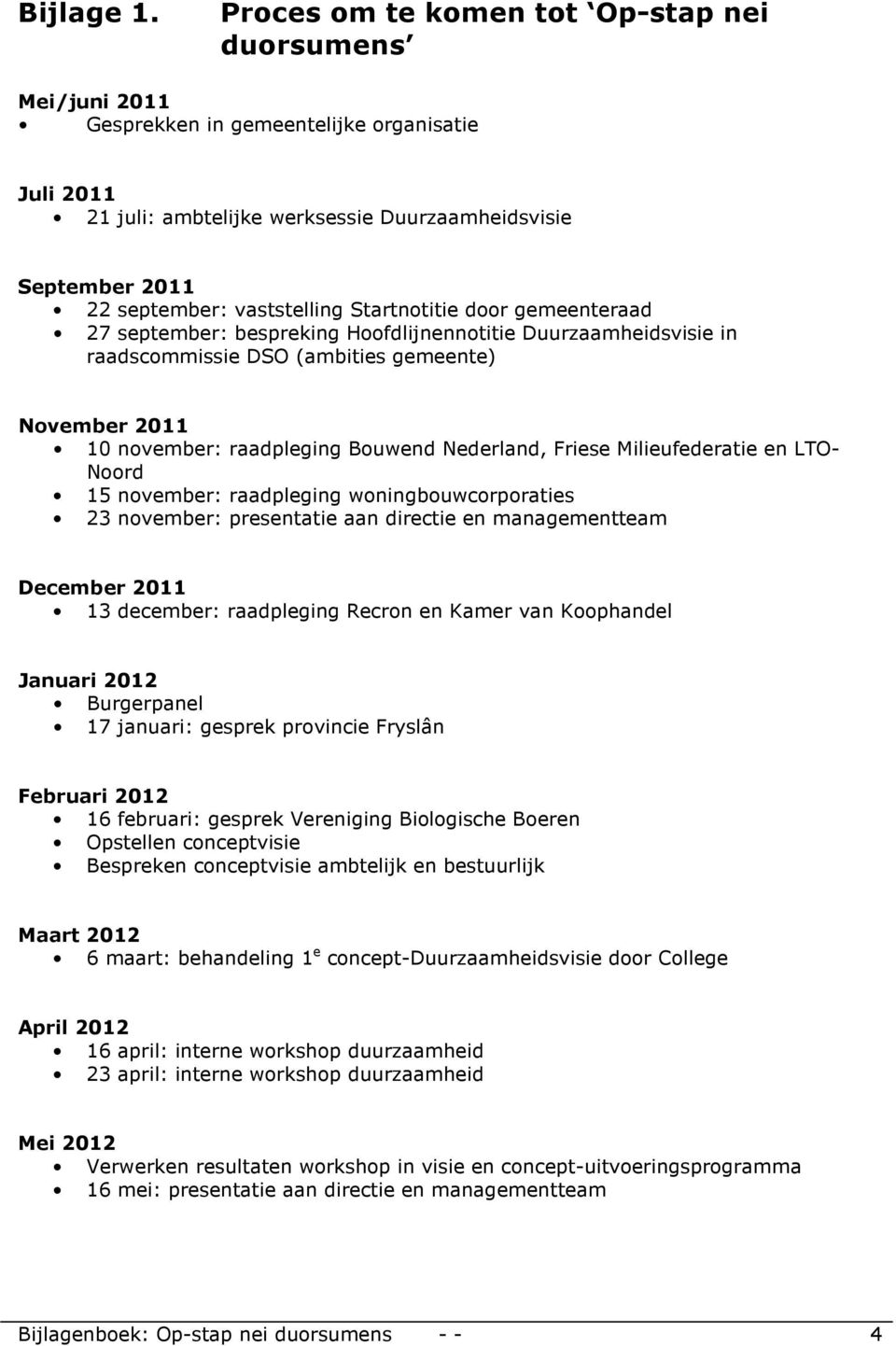 vaststelling Startnotitie door gemeenteraad 27 september: bespreking Hoofdlijnennotitie Duurzaamheidsvisie in raadscommissie DSO (ambities gemeente) November 2011 10 november: raadpleging Bouwend