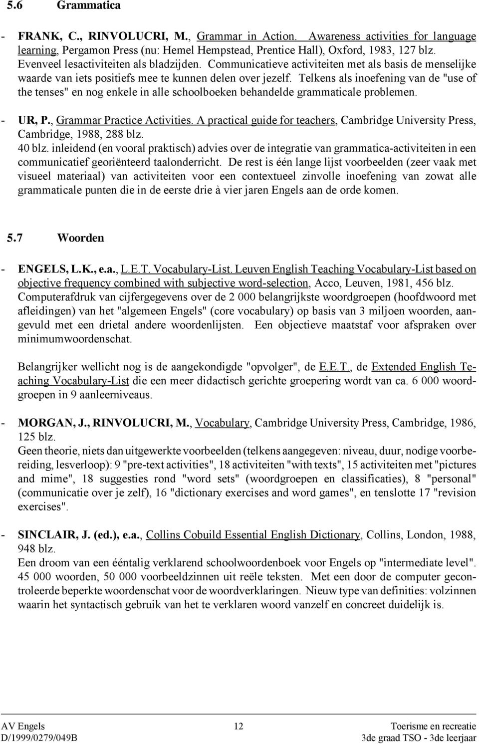 Telkens als inoefening van de "use of the tenses" en nog enkele in alle schoolboeken behandelde grammaticale problemen. - UR, P., Grammar Practice Activities.