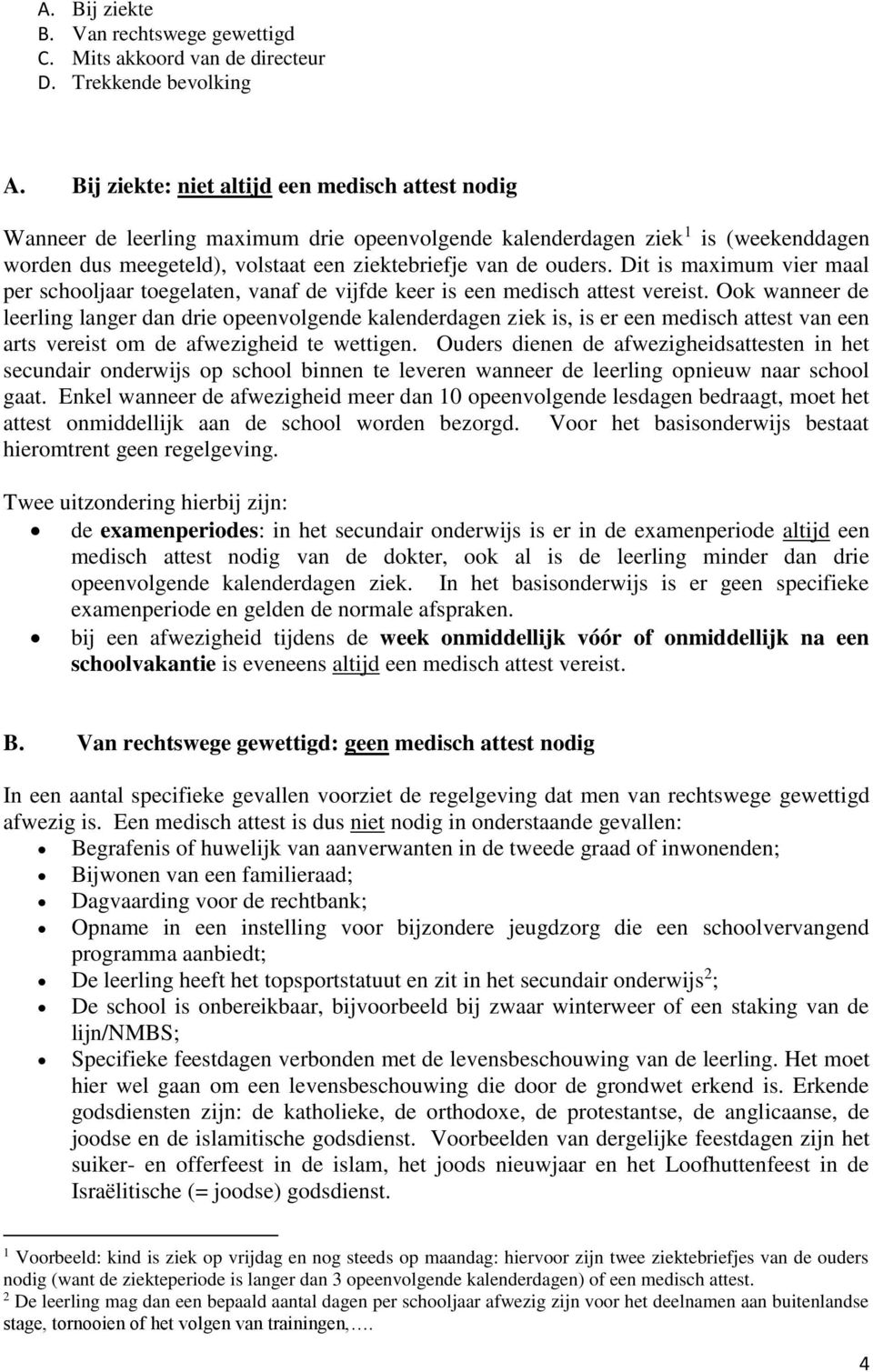 Dit is maximum vier maal per schooljaar toegelaten, vanaf de vijfde keer is een medisch attest vereist.