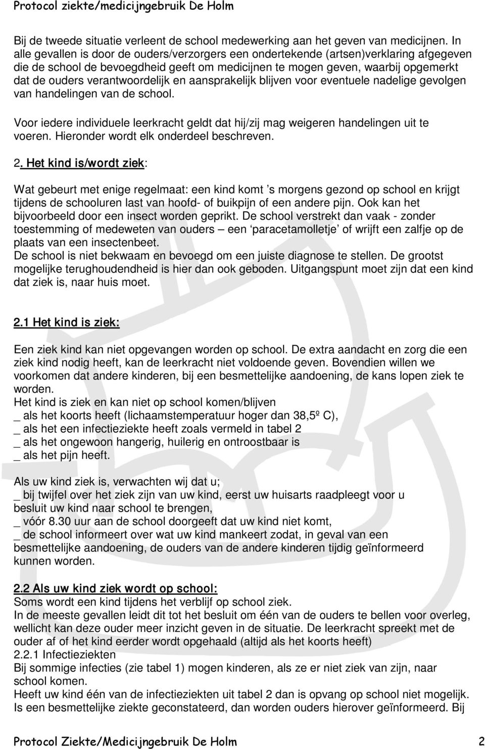 verantwoordelijk en aansprakelijk blijven voor eventuele nadelige gevolgen van handelingen van de school. Voor iedere individuele leerkracht geldt dat hij/zij mag weigeren handelingen uit te voeren.