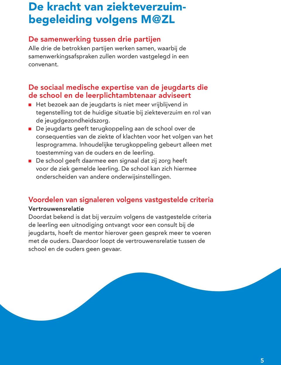 De sociaal medische expertise van de jeugdarts die de school en de leerplichtambtenaar adviseert Het bezoek aan de jeugdarts is niet meer vrijblijvend in tegenstelling tot de huidige situatie bij