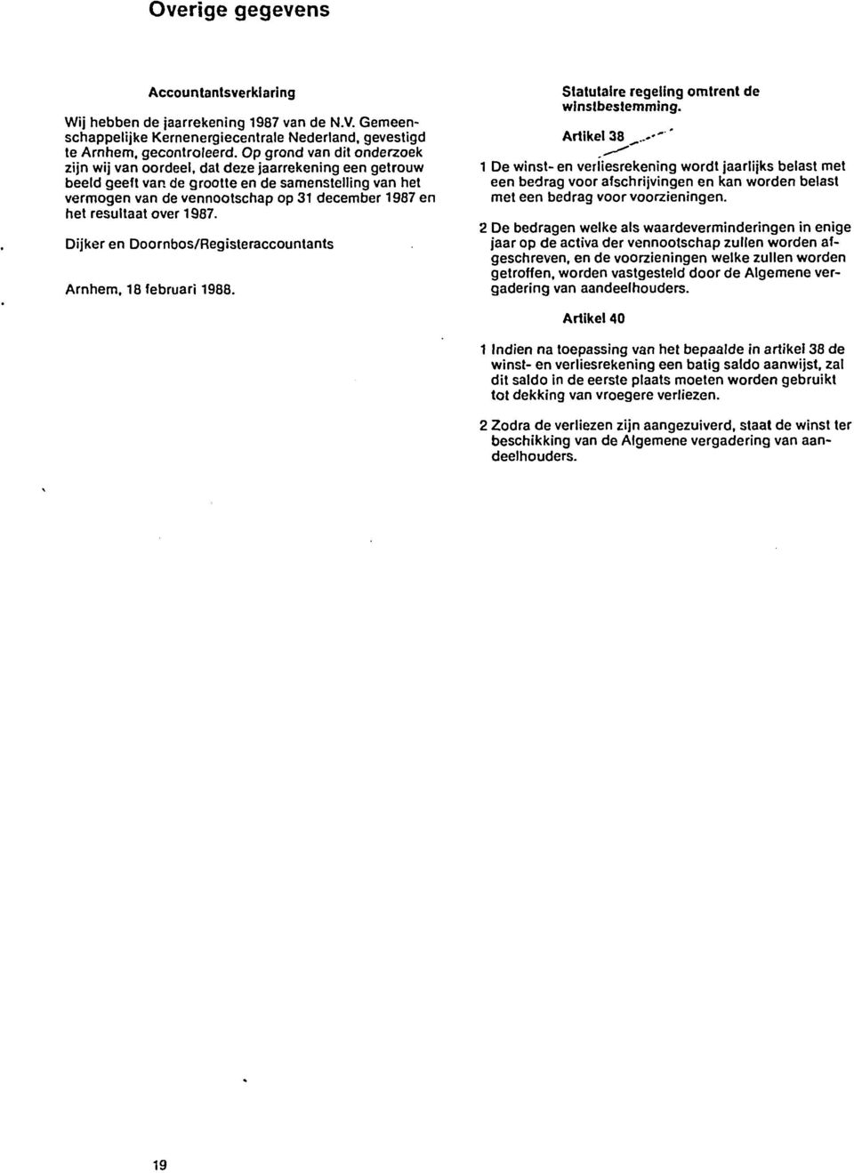 de grootte en de samenstelling van het vermögen van de vennootschap op 31 december 1987 en het resultaat over 1987. Dijker en Doornbos/Registeraccountants Arnhem, 18 februari 1988.