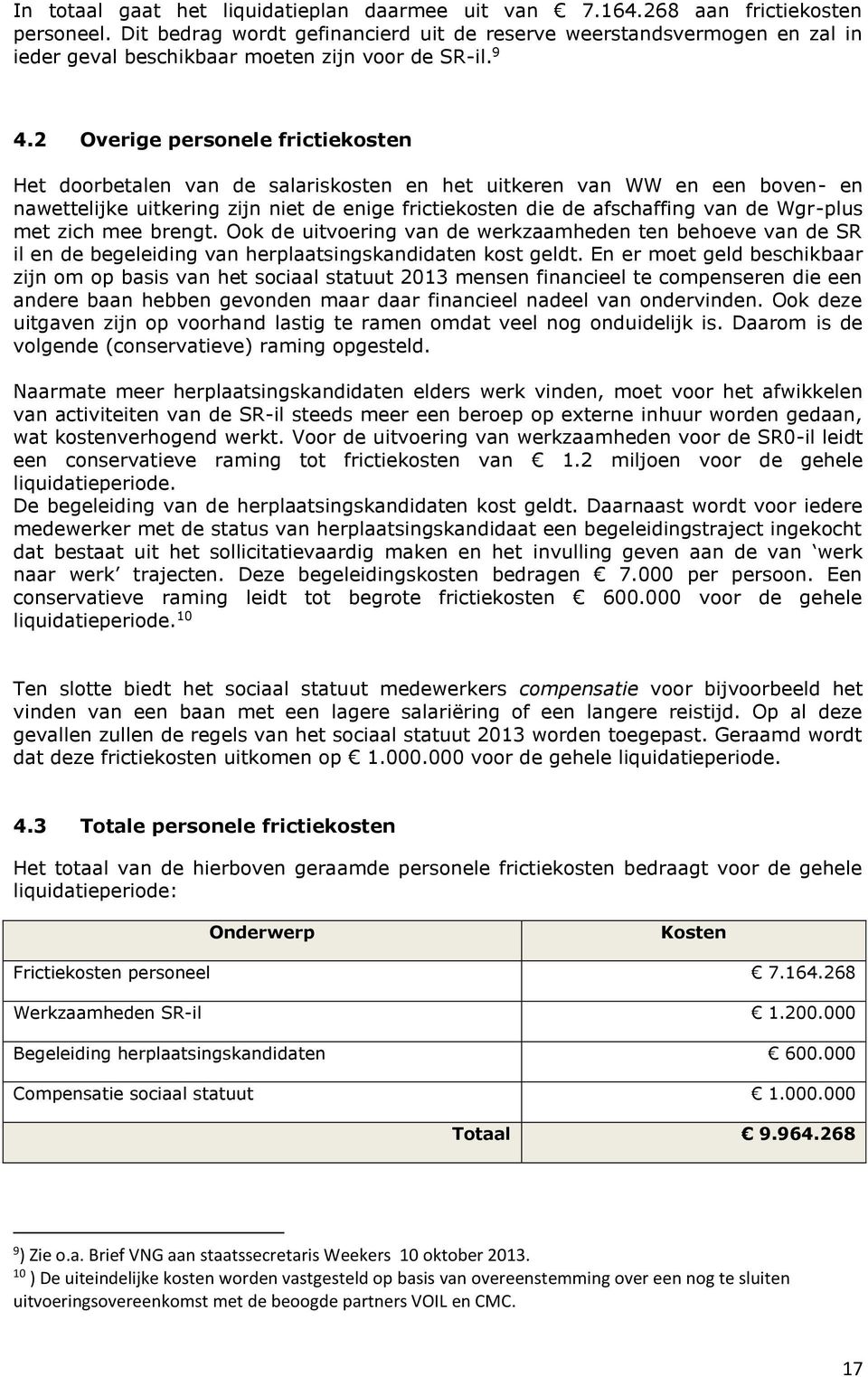 2 Overige personele frictiekosten Het doorbetalen van de salariskosten en het uitkeren van WW en een boven- en nawettelijke uitkering zijn niet de enige frictiekosten die de afschaffing van de