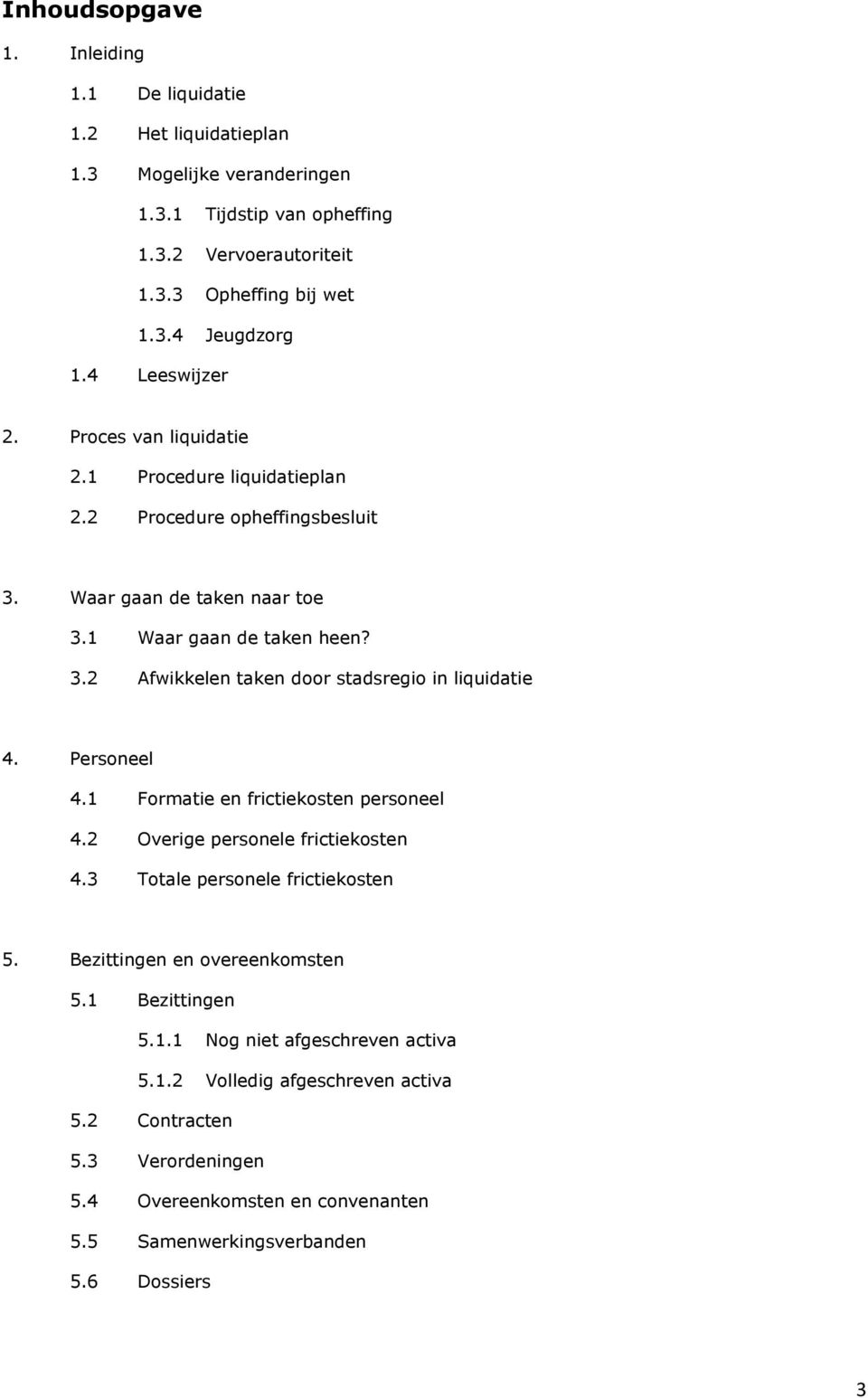 Personeel 4.1 Formatie en frictiekosten personeel 4.2 Overige personele frictiekosten 4.3 Totale personele frictiekosten 5. Bezittingen en overeenkomsten 5.1 Bezittingen 5.1.1 Nog niet afgeschreven activa 5.