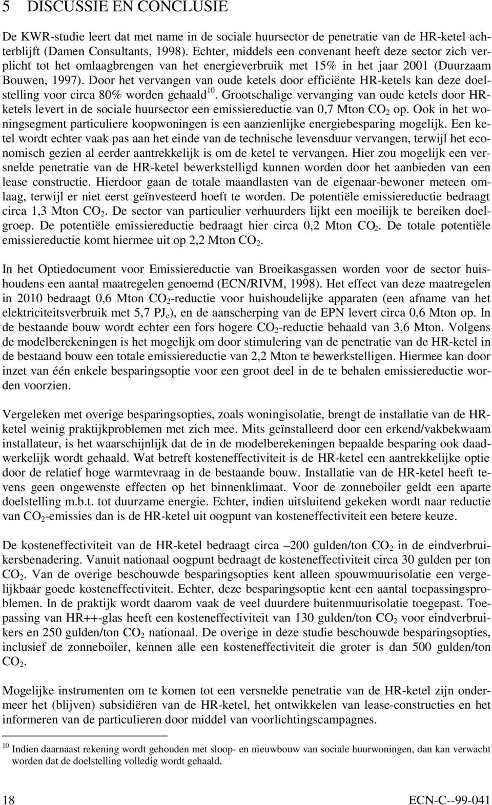 Door het vervangen van oude ketels door efficiënte HR-ketels kan deze doelstelling voor circa 80% worden gehaald 10.