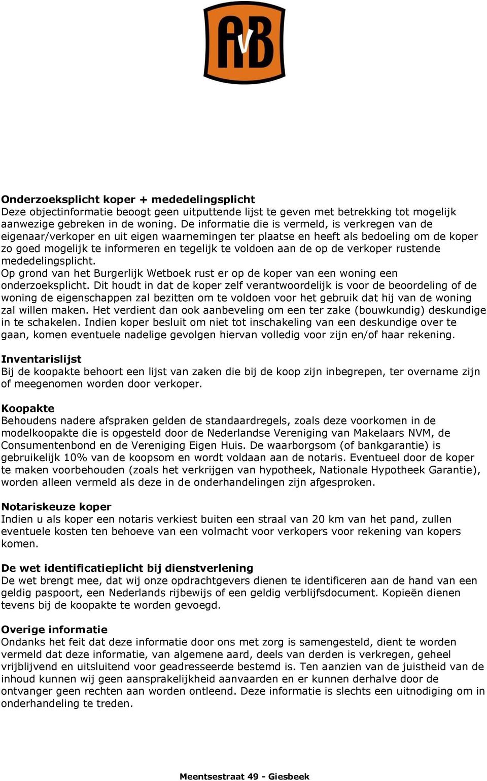 de op de verkoper rustende mededelingsplicht. Op grond van het Burgerlijk Wetboek rust er op de koper van een woning een onderzoeksplicht.