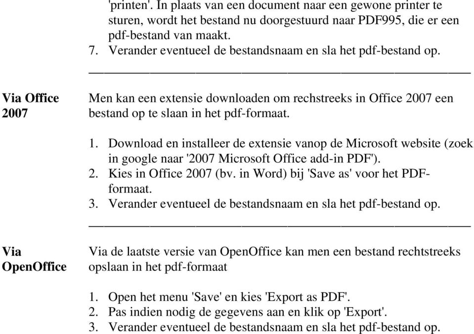Download en installeer de extensie vanop de Microsoft website (zoek in google naar '2007 Microsoft Office add-in PDF'). 2. Kies in Office 2007 (bv. in Word) bij 'Save as' voor het PDFformaat. 3.