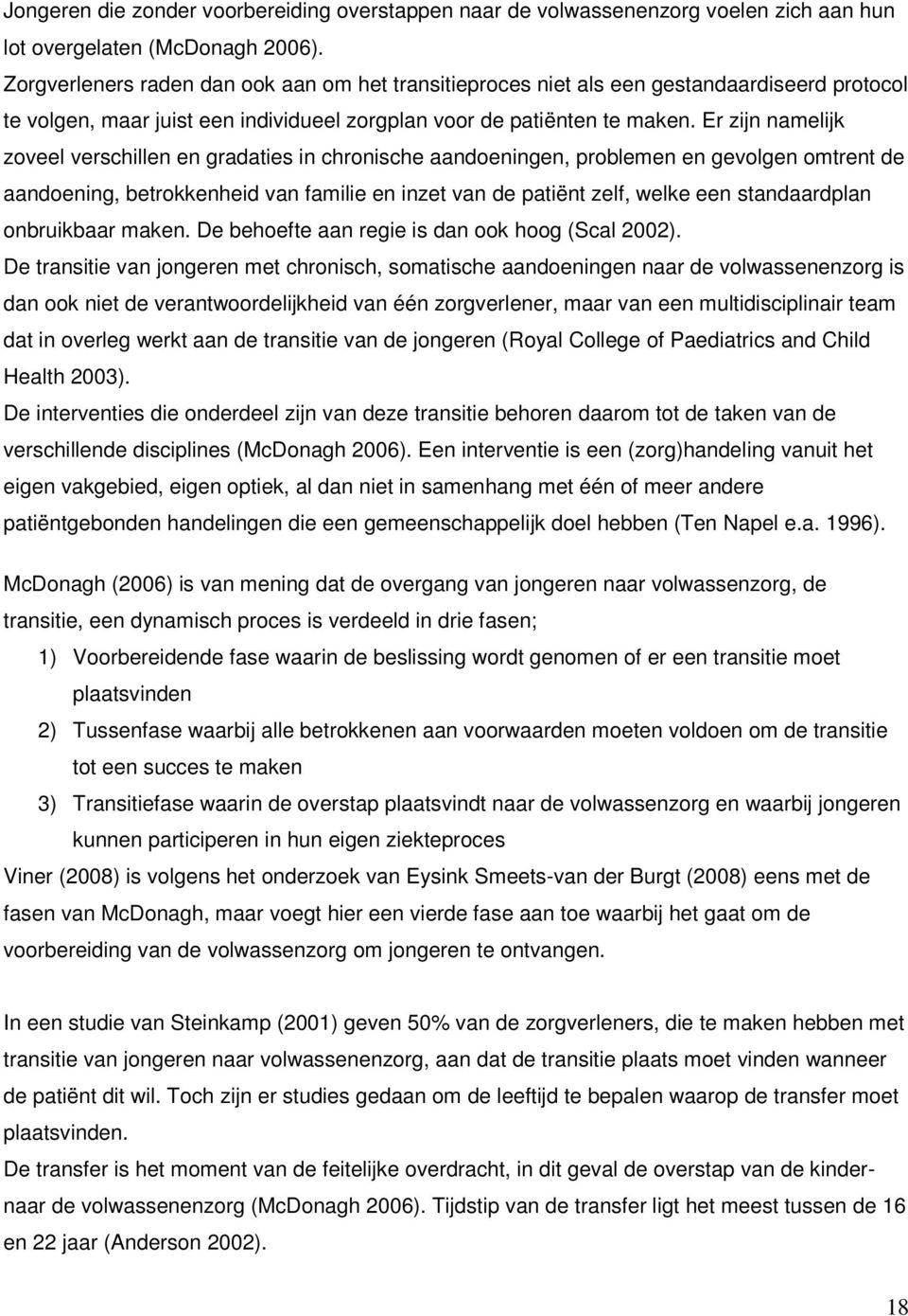 Er zijn namelijk zoveel verschillen en gradaties in chronische aandoeningen, problemen en gevolgen omtrent de aandoening, betrokkenheid van familie en inzet van de patiënt zelf, welke een