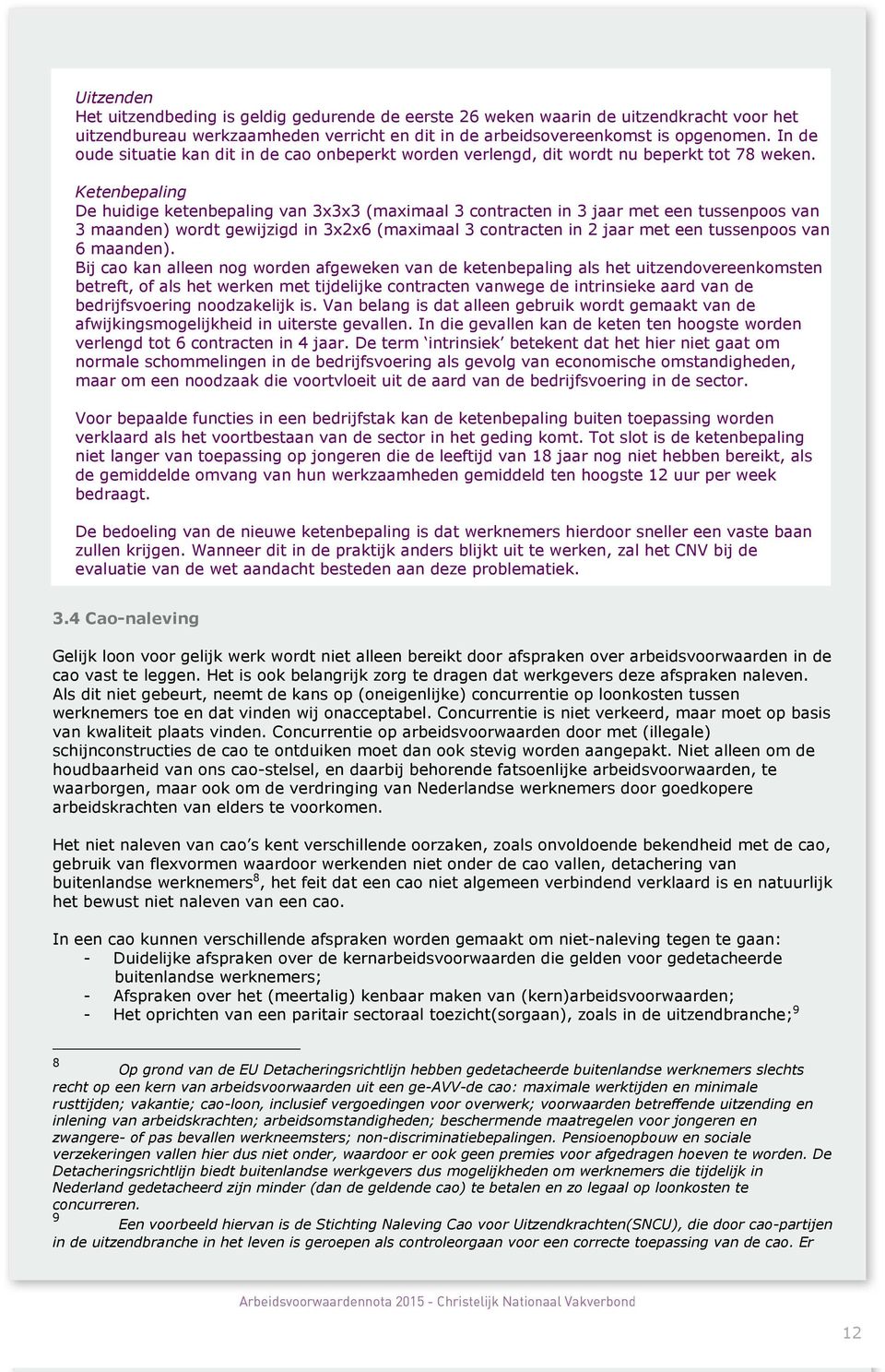 Ketenbepaling De huidige ketenbepaling van 3x3x3 (maximaal 3 contracten in 3 jaar met een tussenpoos van 3 maanden) wordt gewijzigd in 3x2x6 (maximaal 3 contracten in 2 jaar met een tussenpoos van 6