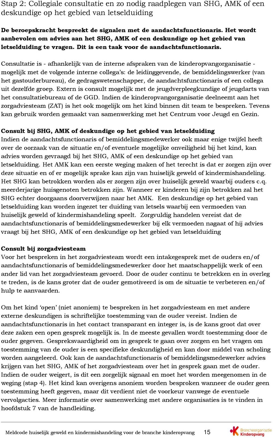 Consultatie is - afhankelijk van de interne afspraken van de kinderopvangorganisatie - mogelijk met de volgende interne collega s: de leidinggevende, de bemiddelingswerker (van het gastouderbureau),