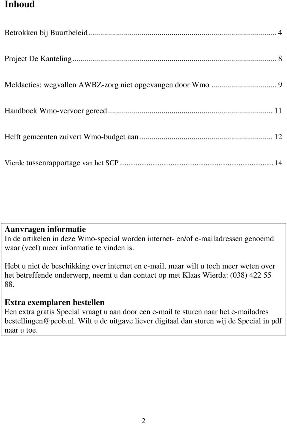 .. 14 Aanvragen informatie In de artikelen in deze Wmo-special worden internet- en/of e-mailadressen genoemd waar (veel) meer informatie te vinden is.