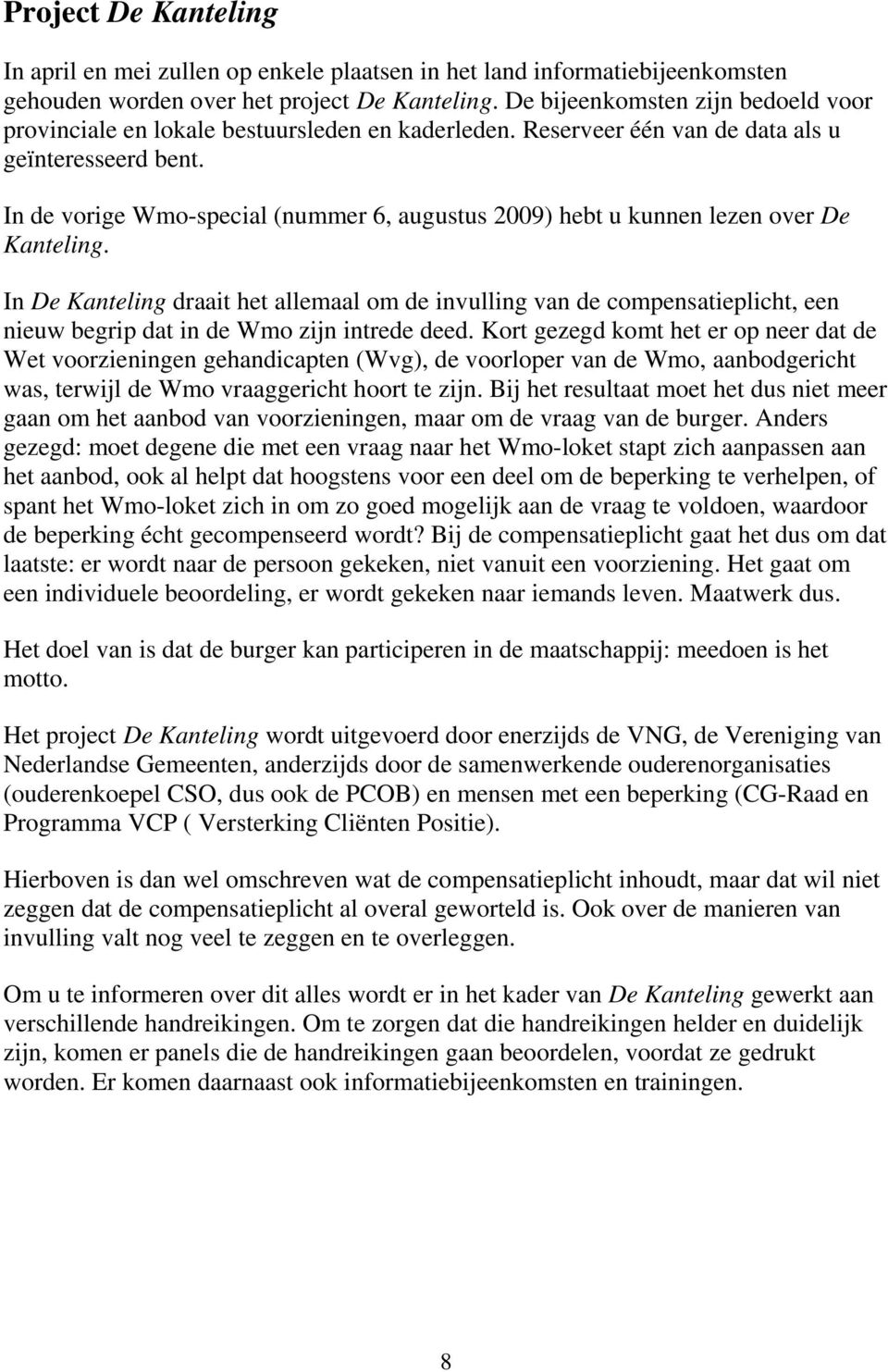 In de vorige Wmo-special (nummer 6, augustus 2009) hebt u kunnen lezen over De Kanteling.