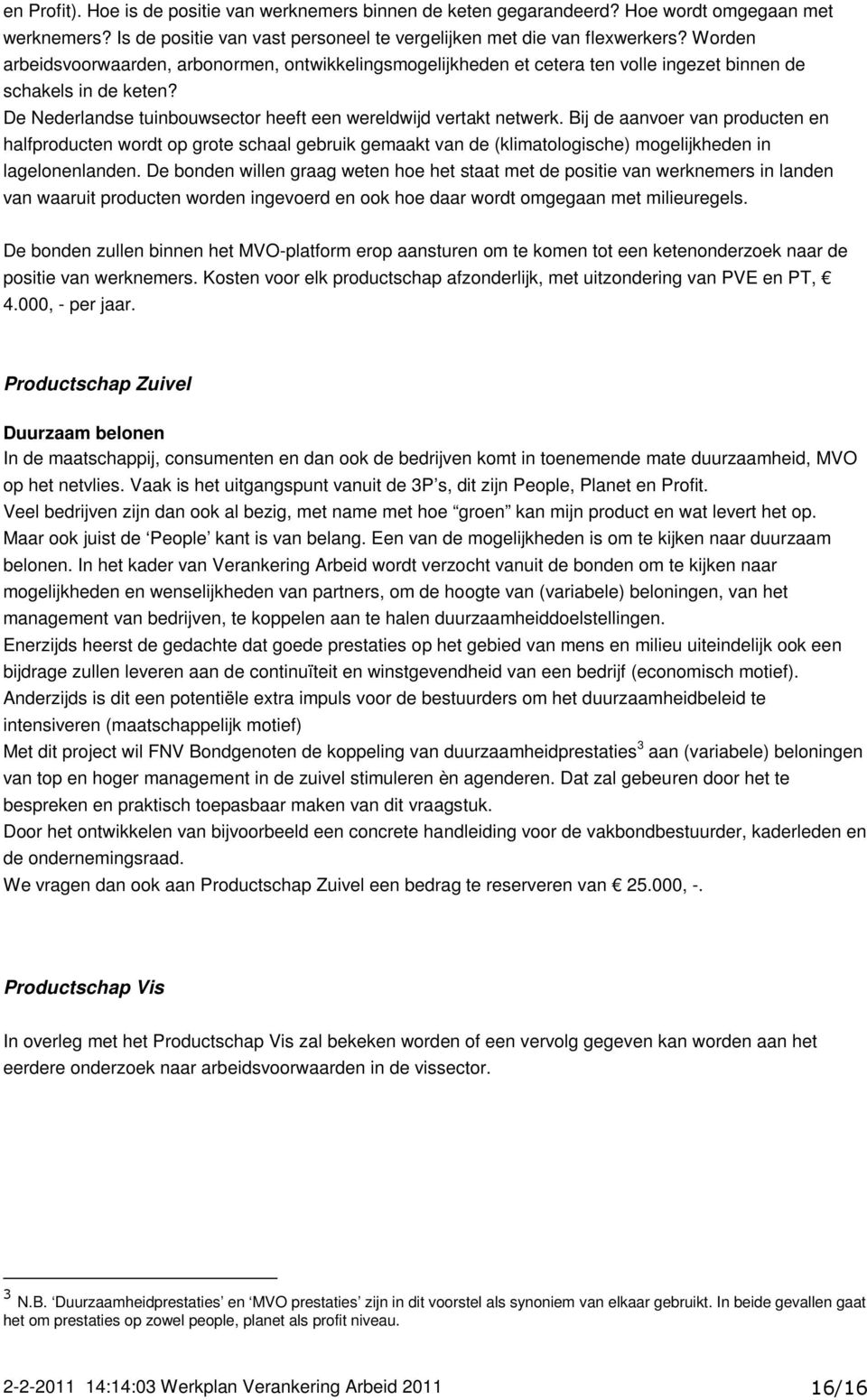 Bij de aanvoer van producten en halfproducten wordt op grote schaal gebruik gemaakt van de (klimatologische) mogelijkheden in lagelonenlanden.