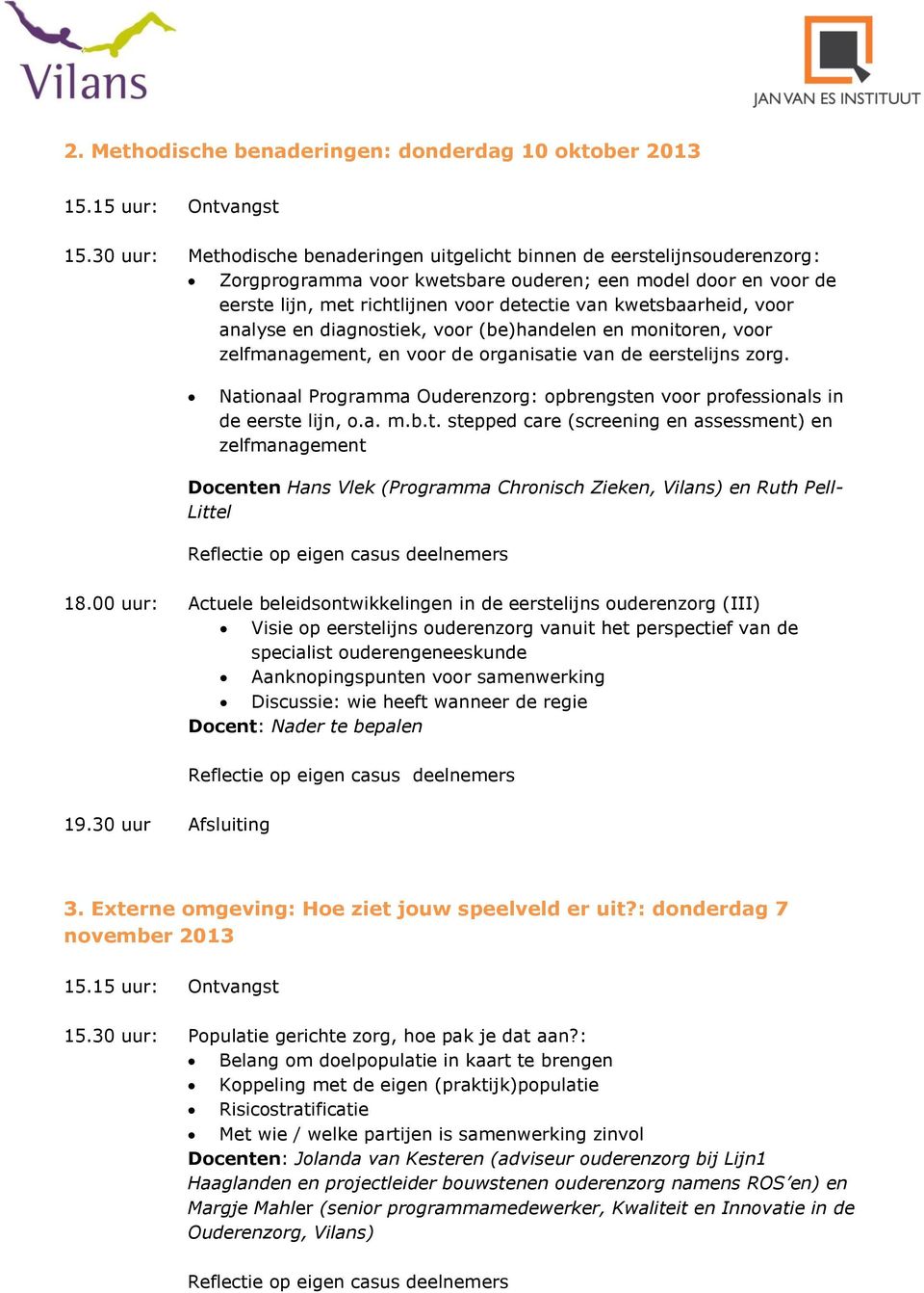 kwetsbaarheid, voor analyse en diagnostiek, voor (be)handelen en monitoren, voor zelfmanagement, en voor de organisatie van de eerstelijns zorg.