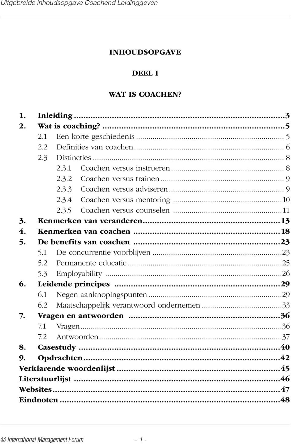 De benefits van coachen...23 5.1 De concurrentie voorblijven...23 5.2 Permanente educatie...25 5.3 Employability...26 6. Leidende principes...29 6.1 Negen aanknopingspunten...29 6.2 Maatschappelijk verantwoord ondernemen.