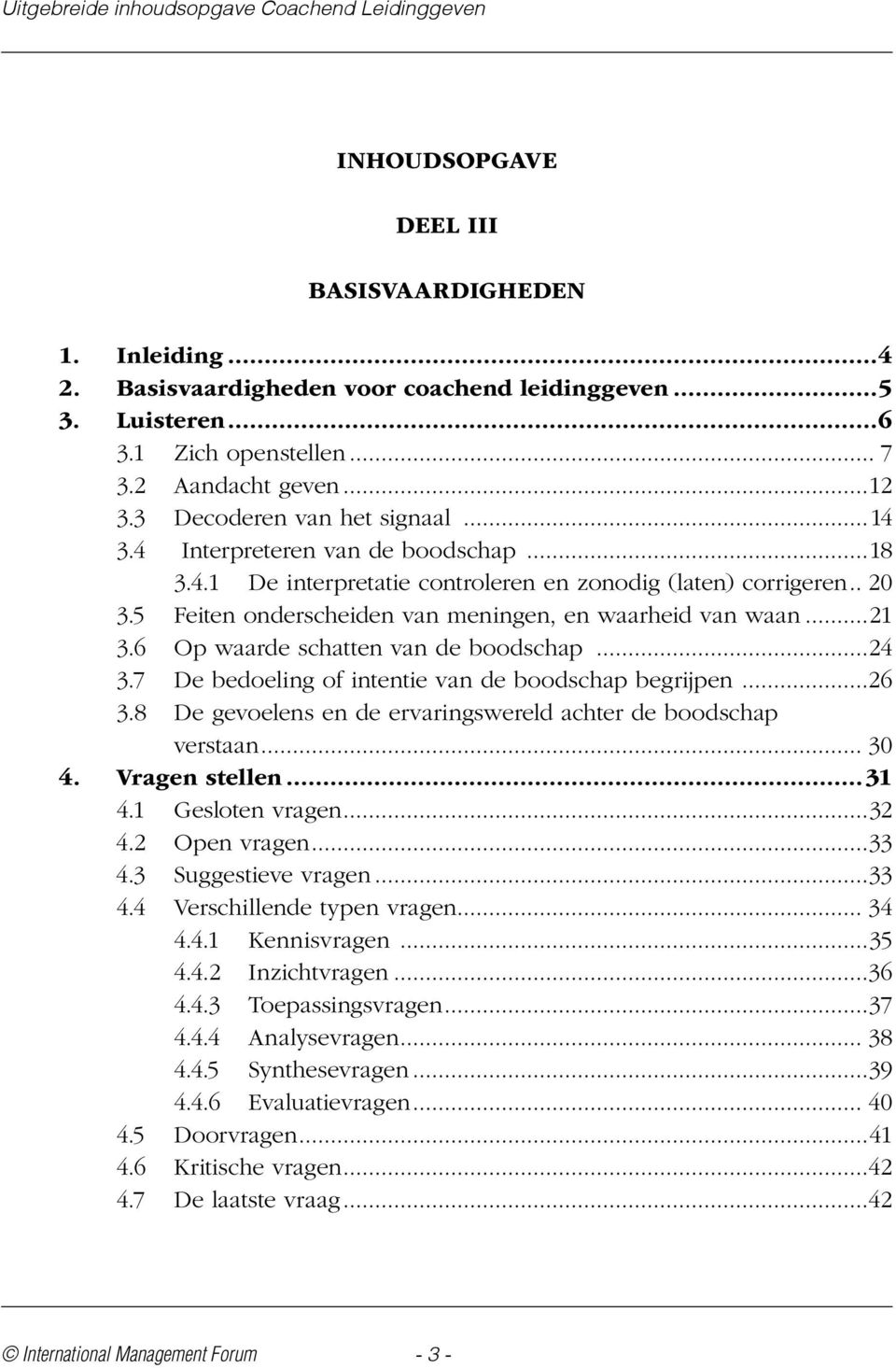 6 Op waarde schatten van de boodschap...24 3.7 De bedoeling of intentie van de boodschap begrijpen...26 3.8 De gevoelens en de ervaringswereld achter de boodschap verstaan... 30 4. Vragen stellen.