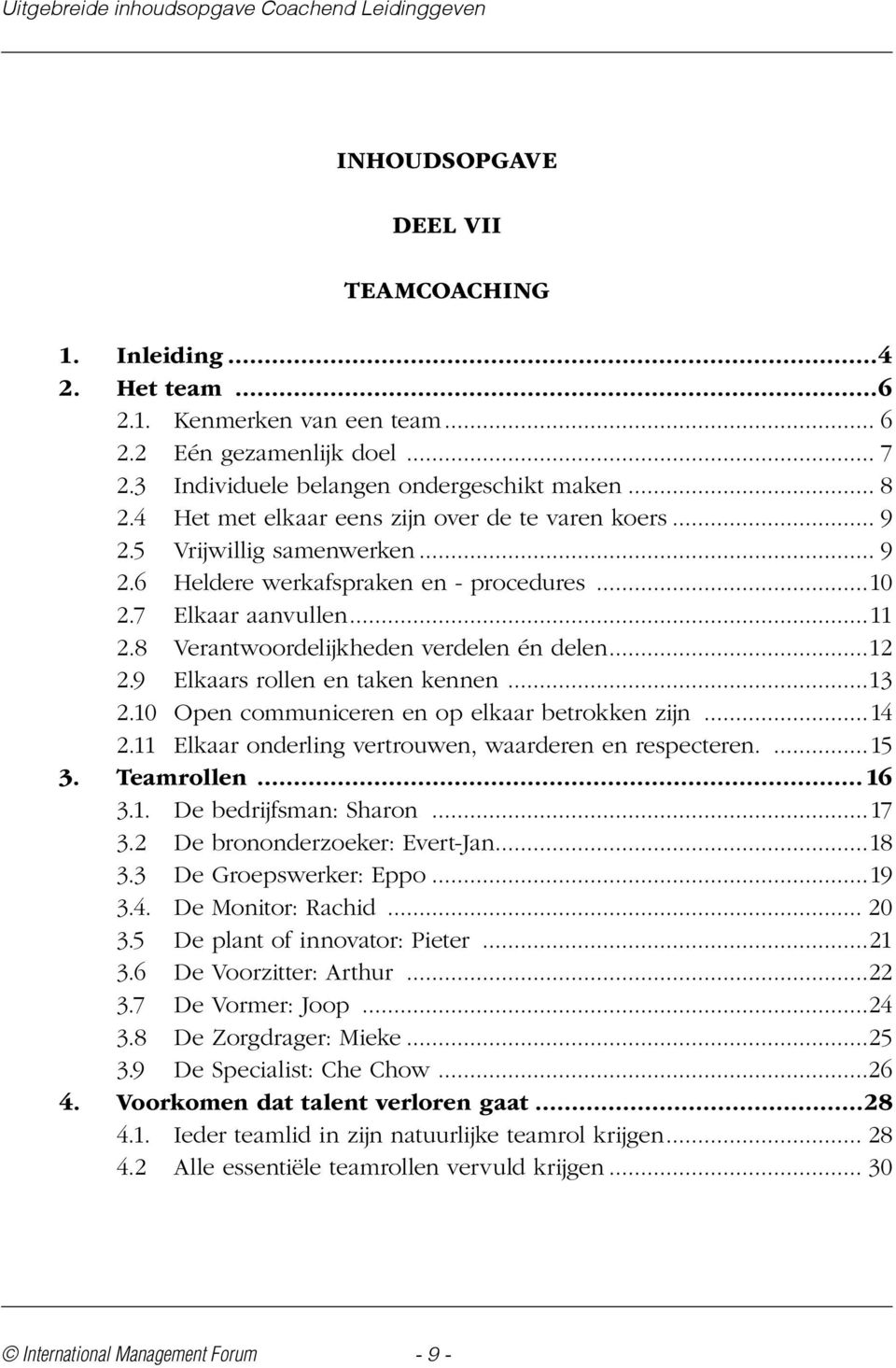 8 Verantwoordelijkheden verdelen én delen...12 2.9 Elkaars rollen en taken kennen...13 2.10 Open communiceren en op elkaar betrokken zijn...14 2.