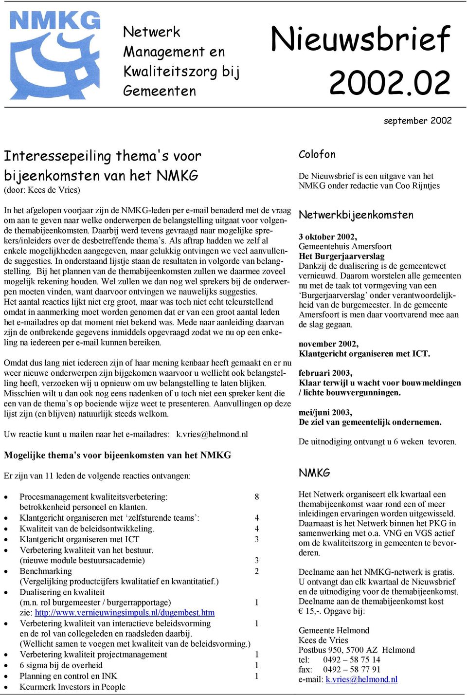 welke onderwerpen de belangstelling uitgaat voor volgende themabijeenkomsten. Daarbij werd tevens gevraagd naar mogelijke sprekers/inleiders over de desbetreffende thema s.