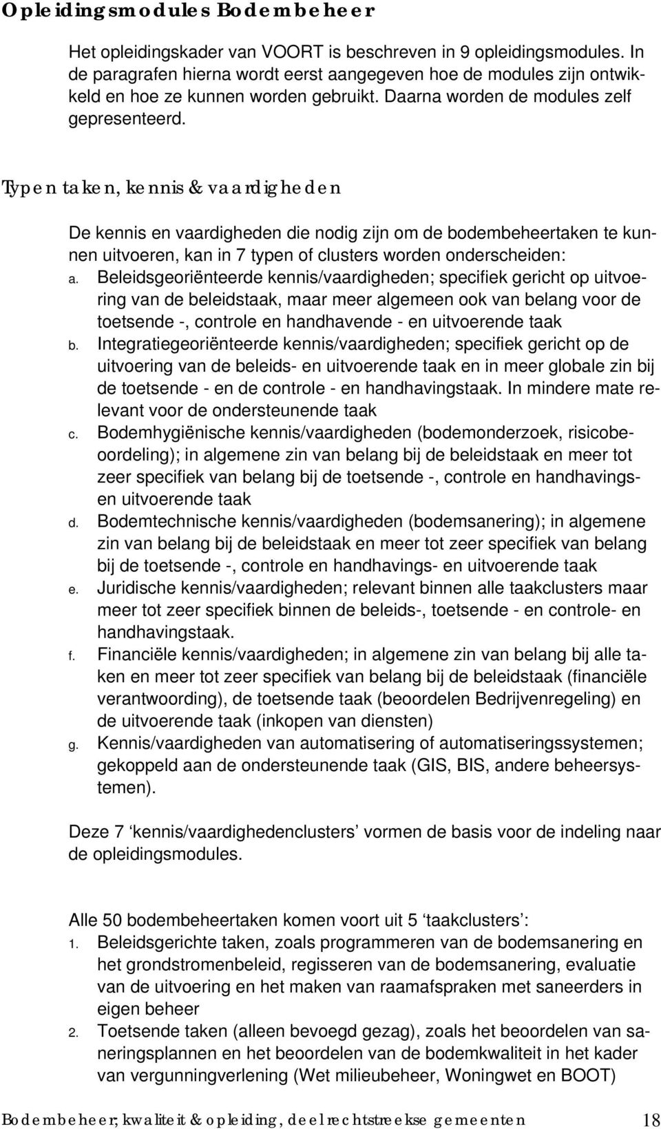 Typen taken, kennis & vaardigheden De kennis en vaardigheden die nodig zijn om de bodembeheertaken te kunnen uitvoeren, kan in 7 typen of clusters worden onderscheiden: a.