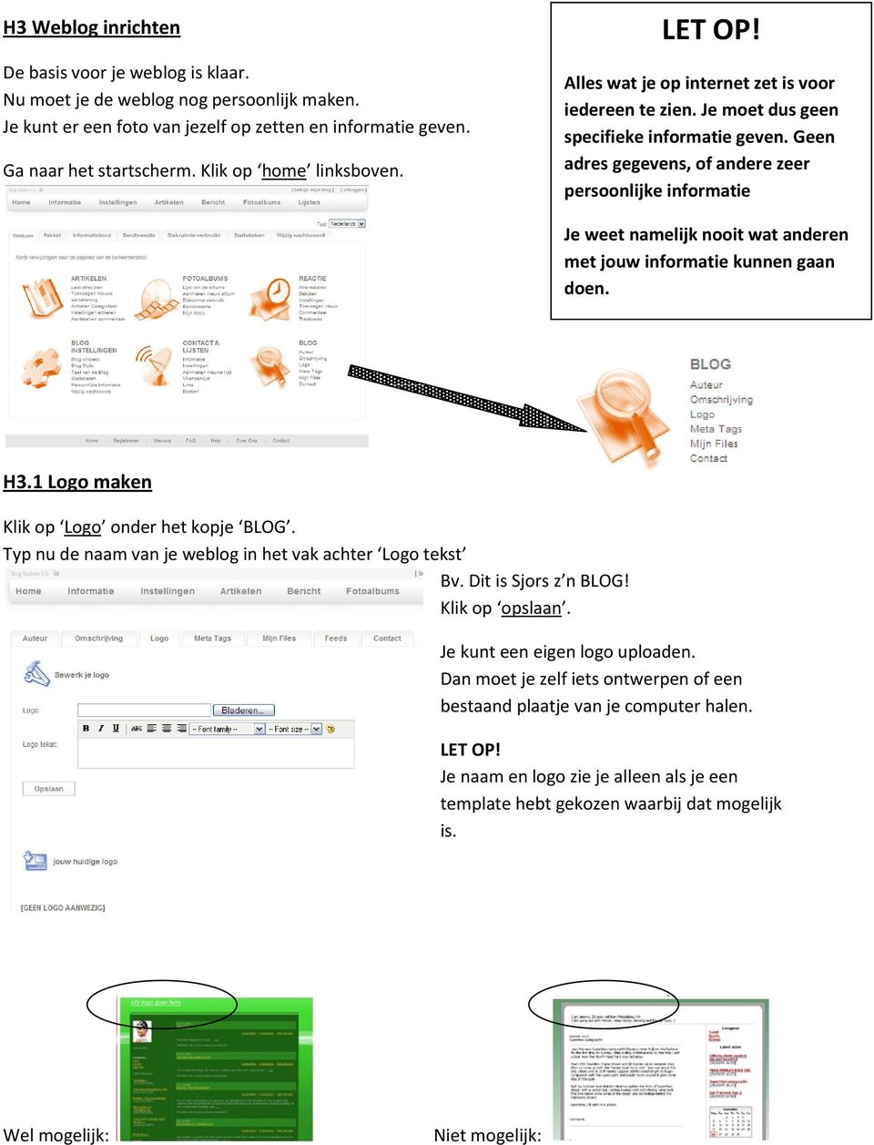 Geen adres gegevens, of andere zeer persoonlijke informatie Je weet namelijk nooit wat anderen met jouw informatie kunnen gaan doen. H3.1 Logo maken Klik op Logo onder het kopje BLOG.