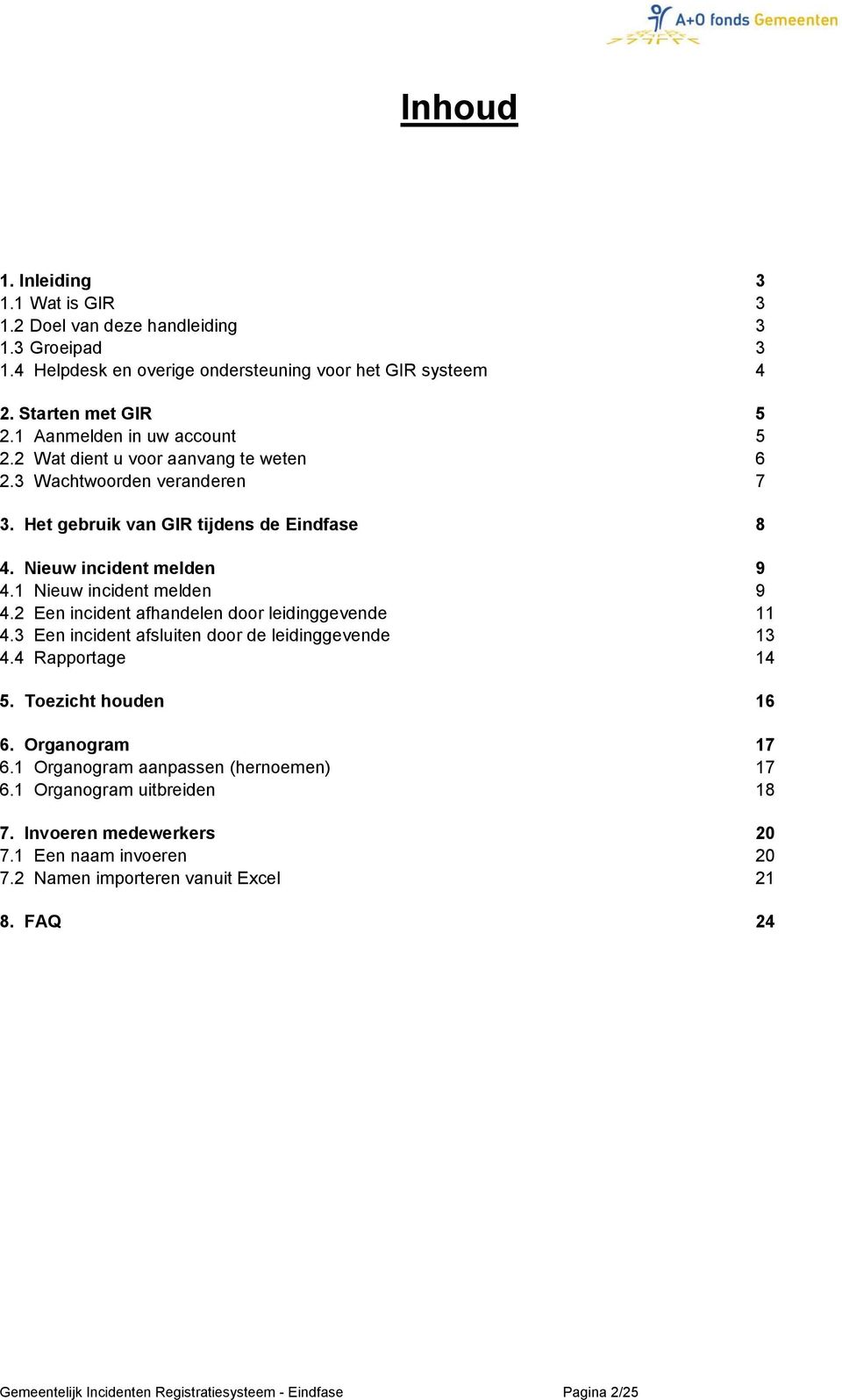 1 Nieuw incident melden 9 4.2 Een incident afhandelen door leidinggevende 11 4.3 Een incident afsluiten door de leidinggevende 13 4.4 Rapportage 14 5. Toezicht houden 16 6. Organogram 17 6.