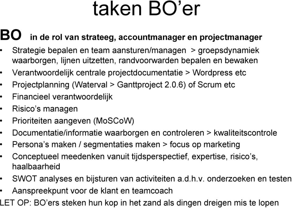 6) of Scrum etc Financieel verantwoordelijk Risico s managen Prioriteiten aangeven (MoSCoW) Documentatie/informatie waarborgen en controleren > kwaliteitscontrole Persona s maken / segmentaties