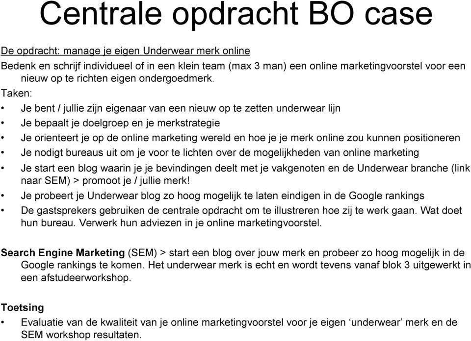 Taken: Je bent / jullie zijn eigenaar van een nieuw op te zetten underwear lijn Je bepaalt je doelgroep en je merkstrategie Je orienteert je op de online marketing wereld en hoe je je merk online zou