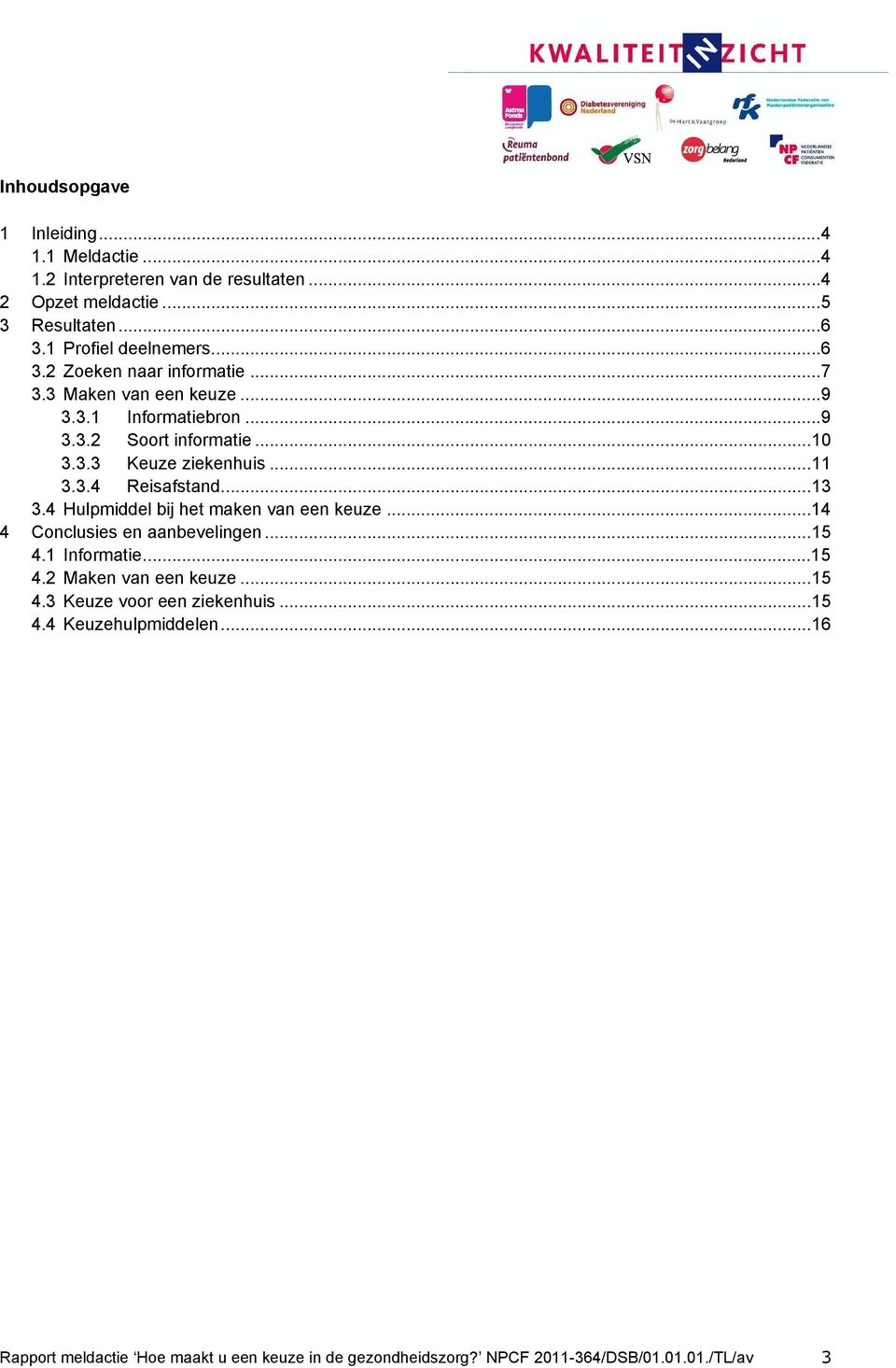 ..13 3.4 Hulpmiddel bij het maken van een keuze...14 4 Conclusies en aanbevelingen...15 4.1 Informatie...15 4.2 Maken van een keuze...15 4.3 Keuze voor een ziekenhuis.