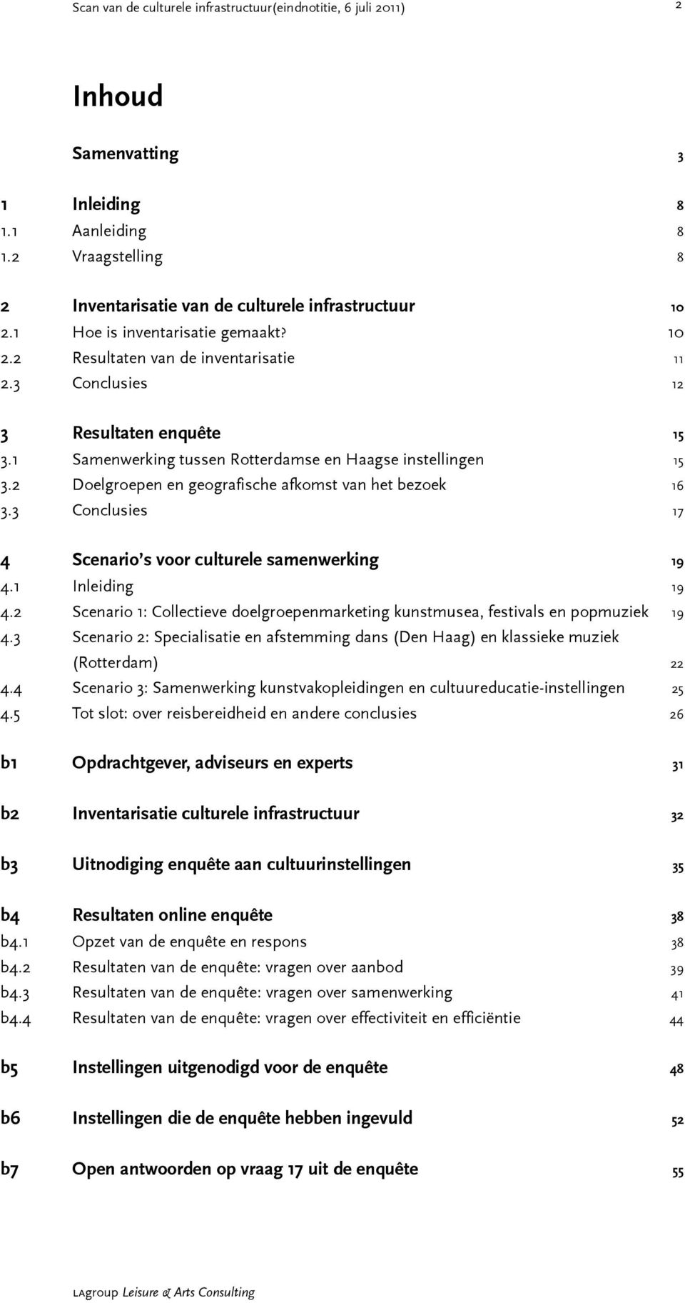 3 Conclusies 17 4 Scenario s voor culturele samenwerking 19 4.1 Inleiding 19 4.2 Scenario 1: Collectieve doelgroepenmarketing kunstmusea, festivals en popmuziek 19 4.