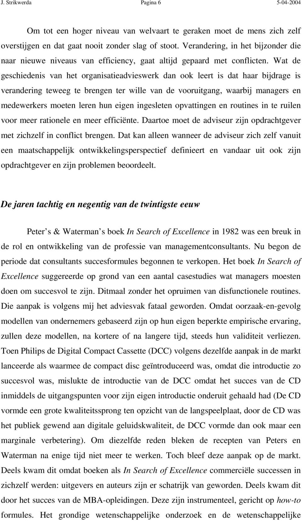 Wat de geschiedenis van het organisatieadvieswerk dan ook leert is dat haar bijdrage is verandering teweeg te brengen ter wille van de vooruitgang, waarbij managers en medewerkers moeten leren hun