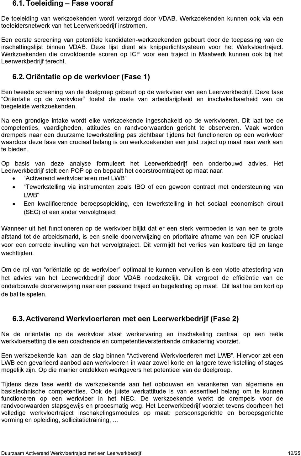 Werkzoekenden die onvoldoende scoren op ICF voor een traject in Maatwerk kunnen ook bij het Leerwerkbedrijf terecht. 6.2.