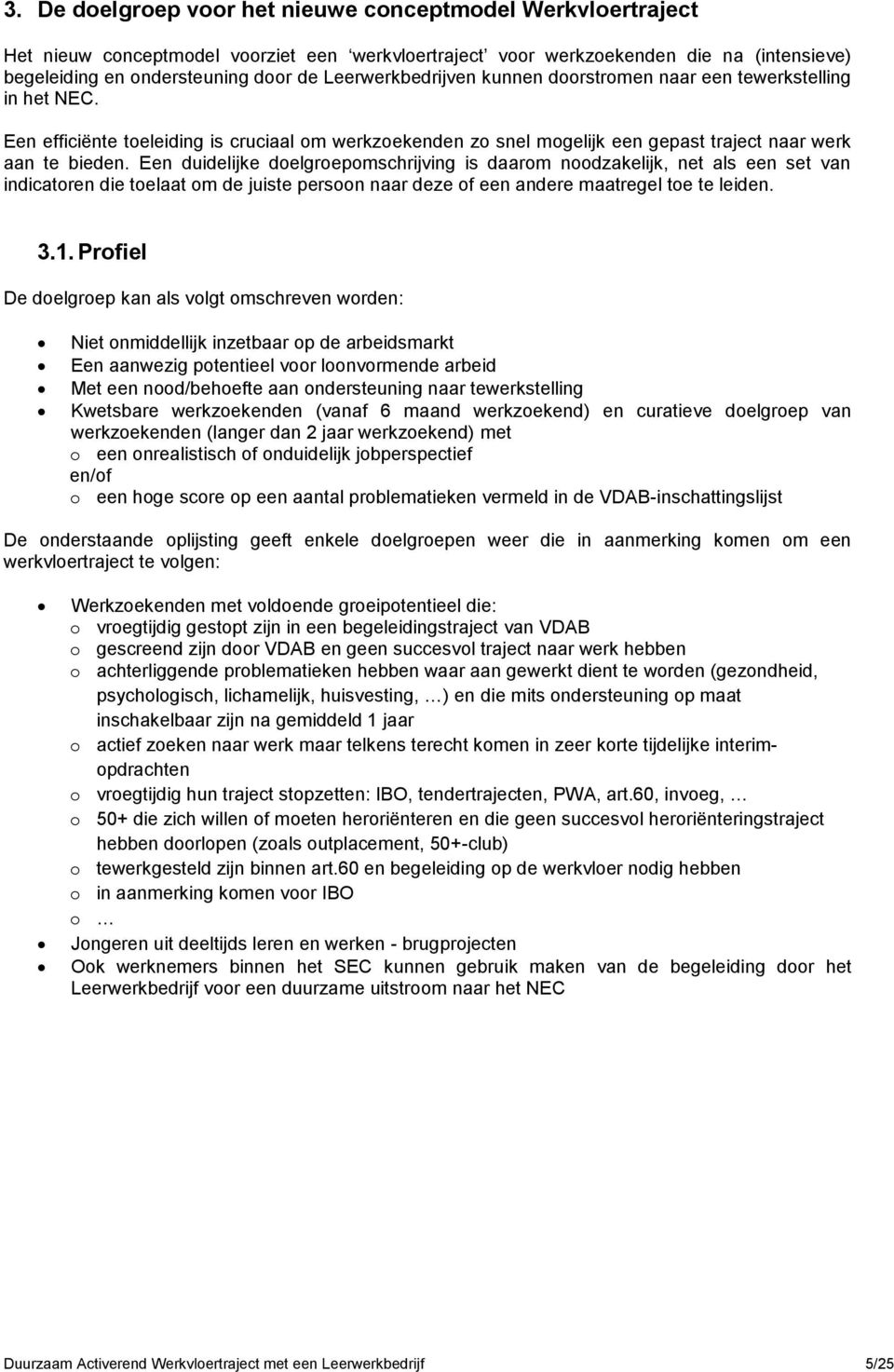 Een duidelijke doelgroepomschrijving is daarom noodzakelijk, net als een set van indicatoren die toelaat om de juiste persoon naar deze of een andere maatregel toe te leiden. 3.1.