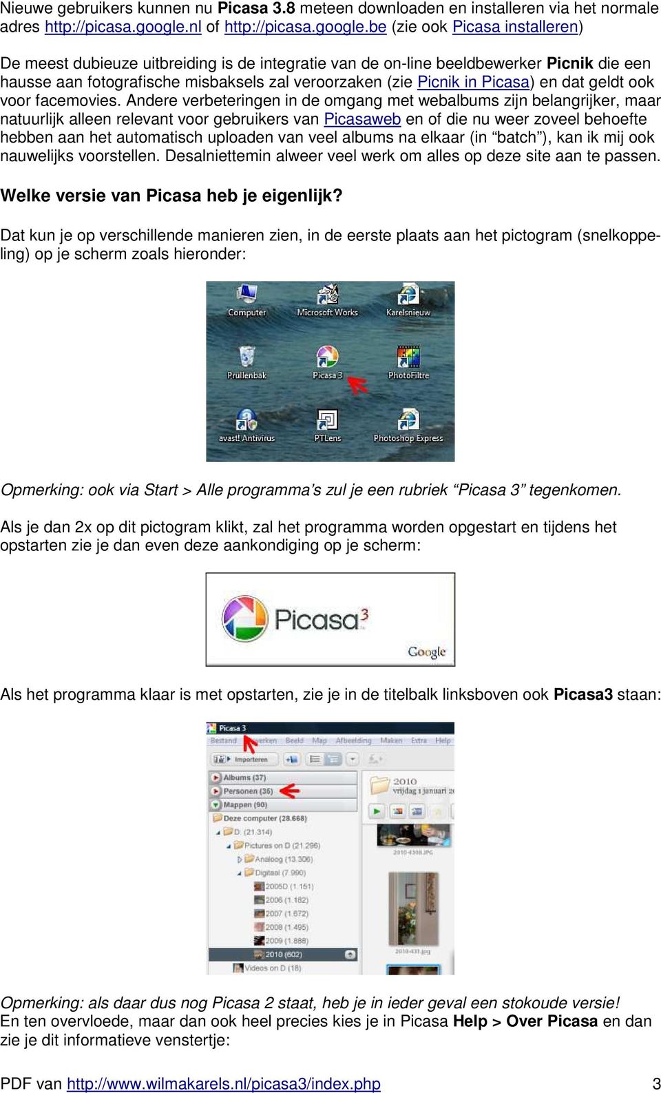 be (zie ook Picasa installeren) De meest dubieuze uitbreiding is de integratie van de on-line beeldbewerker Picnik die een hausse aan fotografische misbaksels zal veroorzaken (zie Picnik in Picasa)