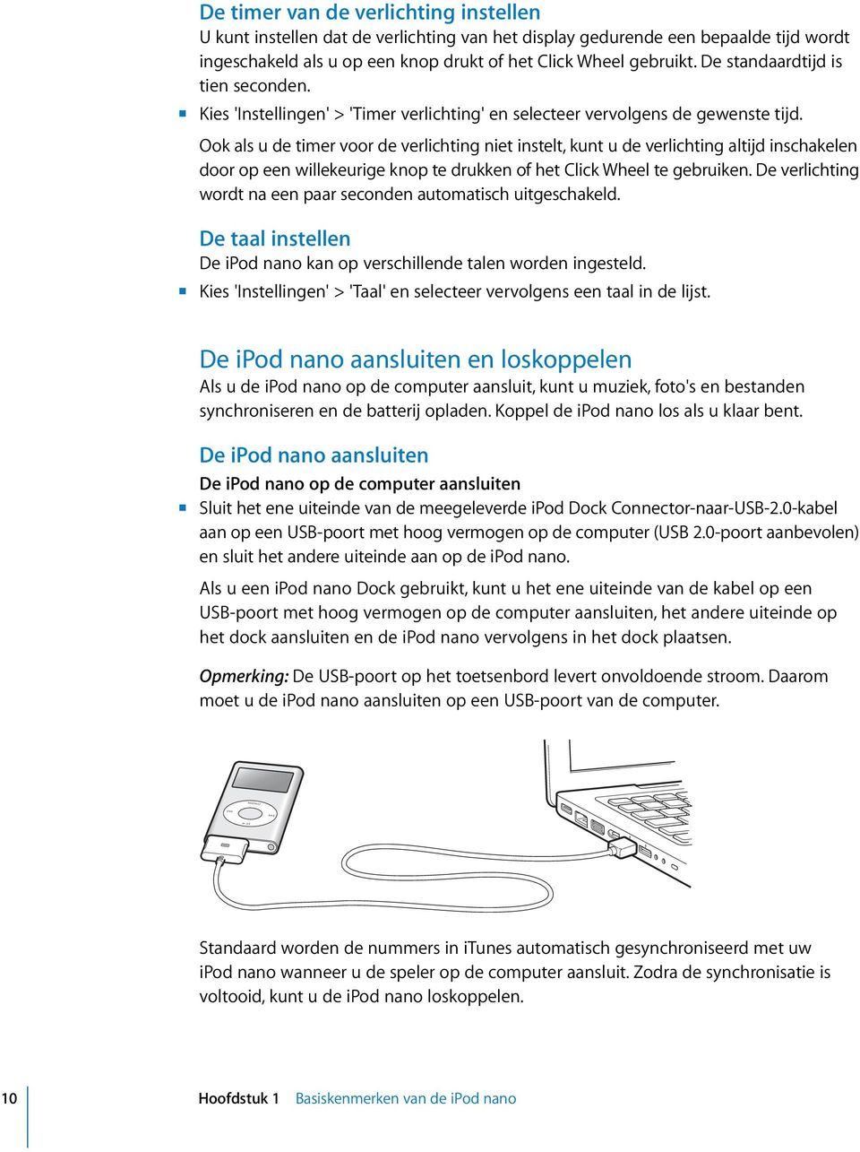 Ook als u de timer voor de verlichting niet instelt, kunt u de verlichting altijd inschakelen door op een willekeurige knop te drukken of het Click Wheel te gebruiken.