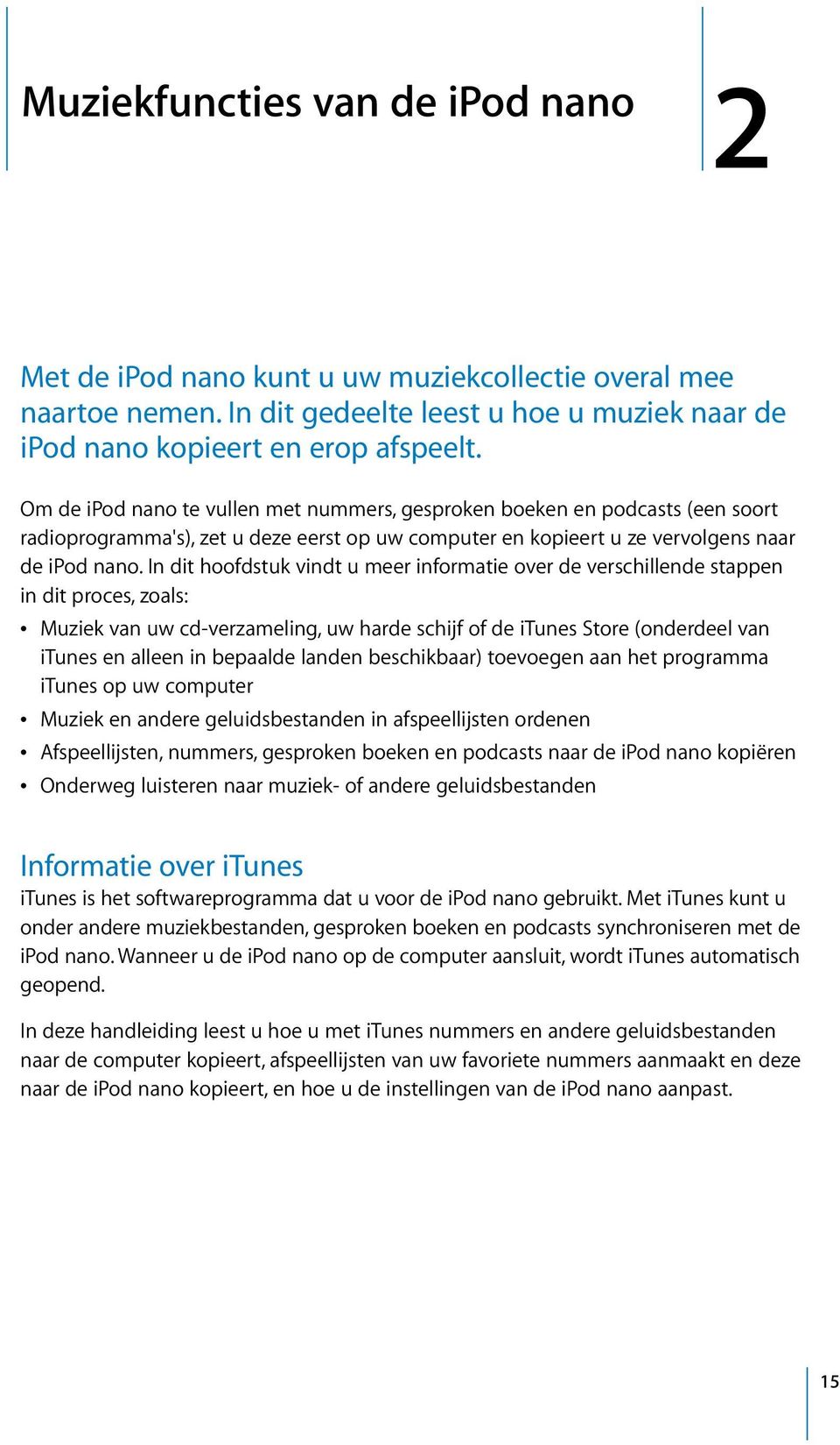 In dit hoofdstuk vindt u meer informatie over de verschillende stappen in dit proces, zoals: Â Muziek van uw cd-verzameling, uw harde schijf of de itunes Store (onderdeel van itunes en alleen in