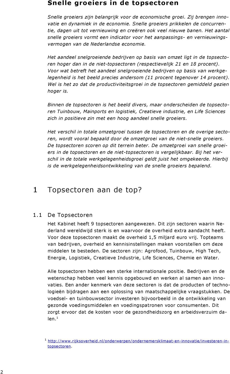 Het aantal snelle groeiers vormt een indicator voor het aanpassings- en vernieuwingsvermogen van de Nederlandse economie.