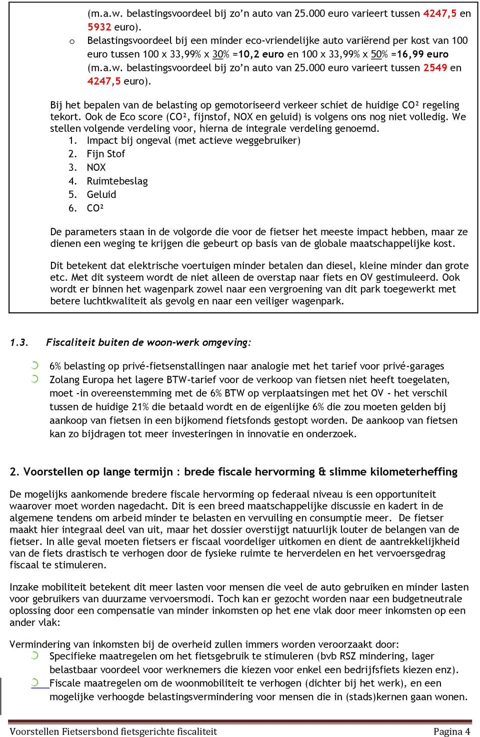 belastingsvoordeel bij zo n auto van 25.000 euro varieert tussen 2549 en 4247,5 euro). Bij het bepalen van de belasting op gemotoriseerd verkeer schiet de huidige CO² regeling tekort.