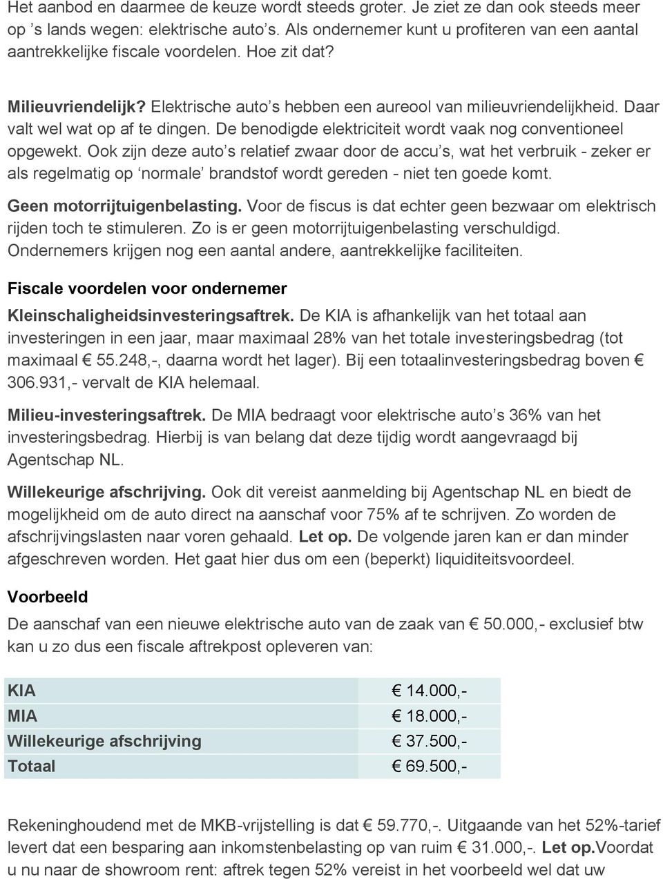 Daar valt wel wat op af te dingen. De benodigde elektriciteit wordt vaak nog conventioneel opgewekt.