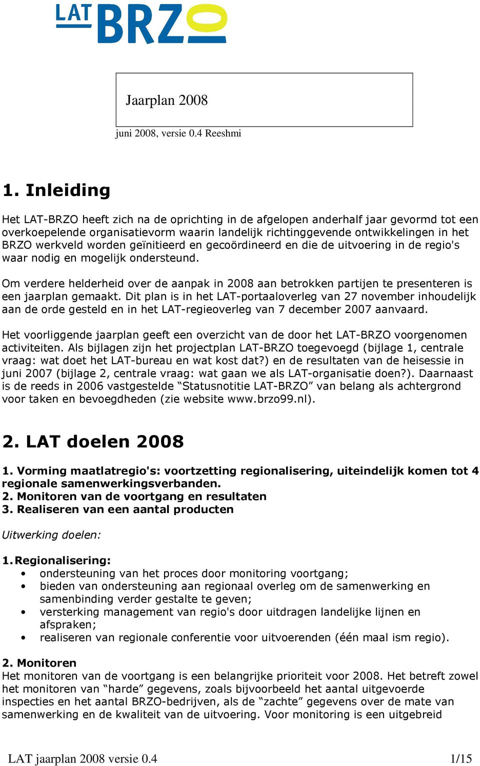 worden geïnitieerd en gecoördineerd en die de uitvoering in de regio's waar nodig en mogelijk ondersteund.