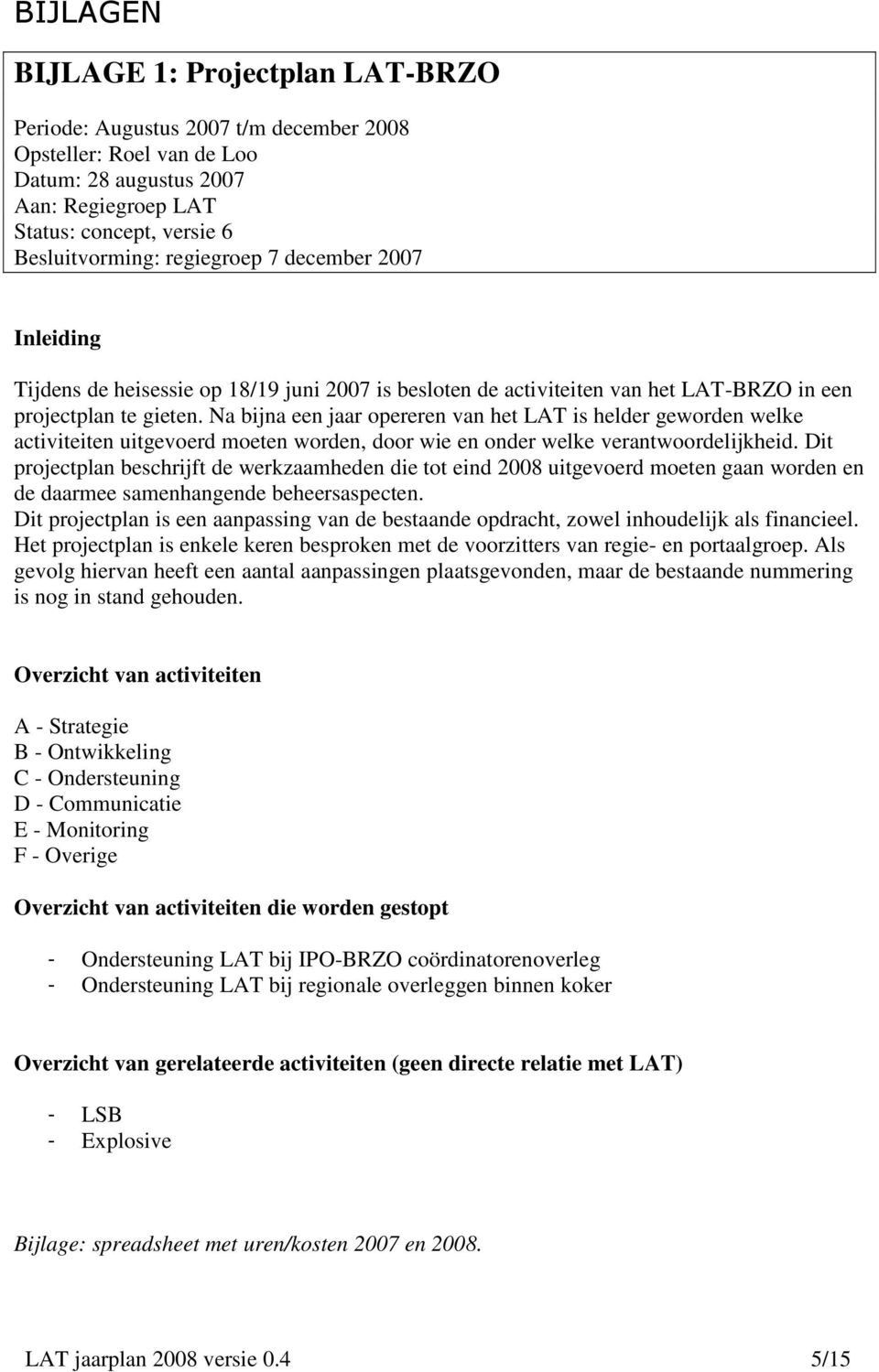 Na bijna een jaar opereren van het LAT is helder geworden welke activiteiten uitgevoerd moeten worden, door wie en onder welke verantwoordelijkheid.