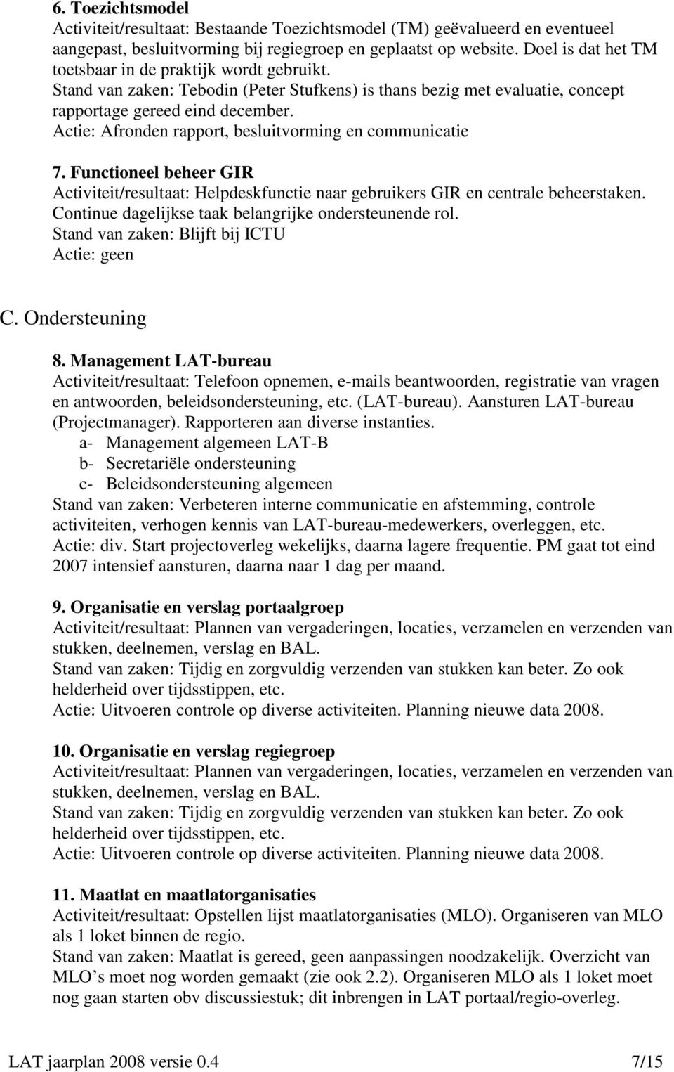 Actie: Afronden rapport, besluitvorming en communicatie 7. Functioneel beheer GIR Activiteit/resultaat: Helpdeskfunctie naar gebruikers GIR en centrale beheerstaken.