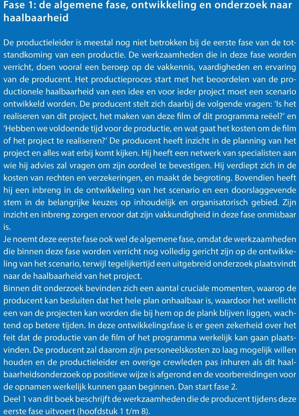 Het productieproces start met het beoordelen van de productionele haalbaarheid van een idee en voor ieder project moet een scenario ontwikkeld worden.