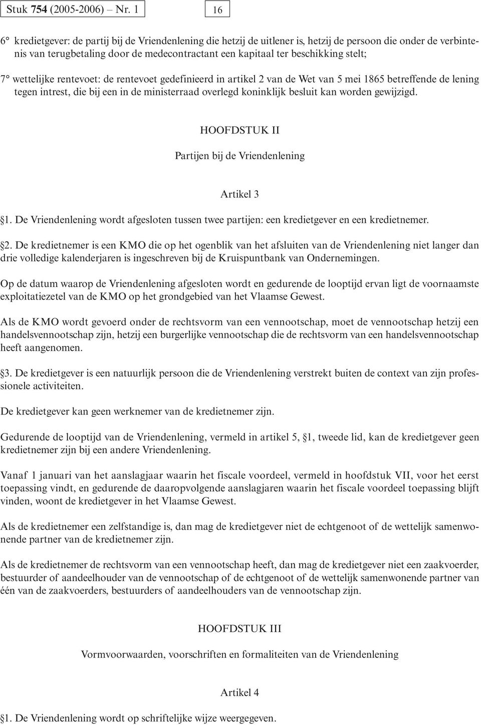 stelt; 7 wettelijke rentevoet: de rentevoet gedefinieerd in artikel 2 van de Wet van 5 mei 1865 betreffende de lening tegen intrest, die bij een in de ministerraad overlegd koninklijk besluit kan