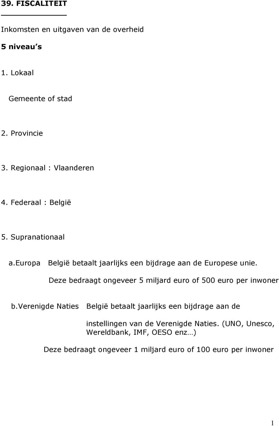 europa België betaalt jaarlijks een bijdrage aan de Europese unie.