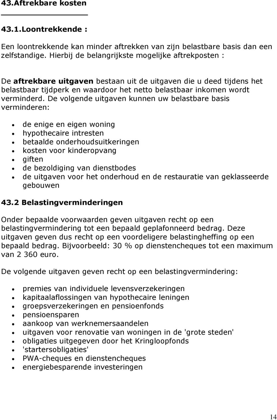 De volgende uitgaven kunnen uw belastbare basis verminderen: de enige en eigen woning hypothecaire intresten betaalde onderhoudsuitkeringen kosten voor kinderopvang giften de bezoldiging van