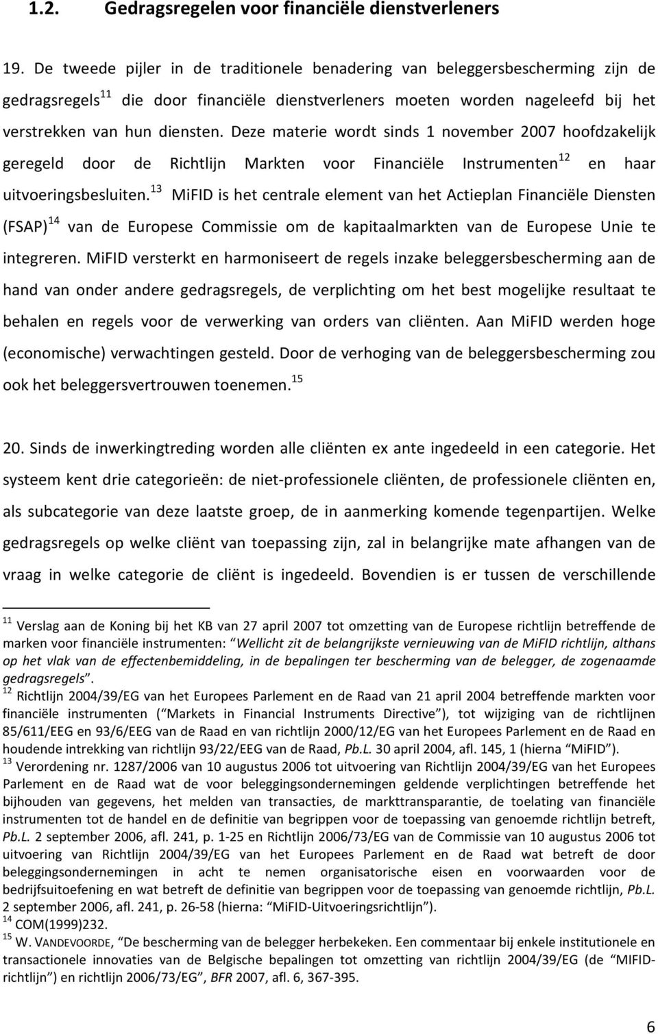 Deze materie wordt sinds 1 november 2007 hoofdzakelijk geregeld door de Richtlijn Markten voor Financiële Instrumenten 12 en haar uitvoeringsbesluiten.